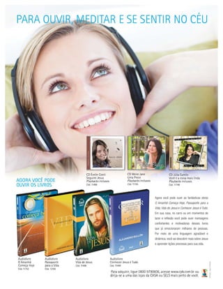 Agora você pode ouvir as fantásticas obras
O Amanhã Começa Hoje, Passaporte para a
Vida, Vida de Jesus e Conhecer Jesus é Tudo.
Em sua casa, no carro ou em momentos de
lazer e reﬂexão você pode ouvir mensagens
confortantes e motivadoras desses livros
que já emocionaram milhares de pessoas.
Por meio de uma linguagem agradável e
dinâmica, você vai descobrir mais sobre Jesus
e aprender lições preciosas para sua vida.
Fabio
Borba
-
Imagem:
Shutterstock
 