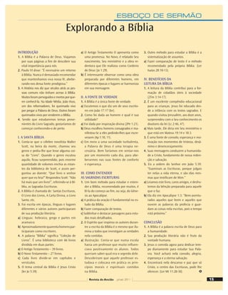 ESBOÇO DE SERMÃO
INTRODUÇÃO
1. A Bíblia é a Palavra de Deus. Viajamos
por suas páginas a ﬁm de descobrir sua
vital importância para nós.
2. Paulo VI disse: “É necessário um retorno
à Bíblia. Nunca é demasiado recomendar
que mantenhamos viva nossa fé, abebe-
rando-nos dessa fonte prodigiosa.”
3. A História nos diz que séculos atrás as pes-
soas comuns não tinham acesso à Bíblia.
Muitosforamperseguidosemortosporque-
rer conhecê-la. Na Idade Média, João Huss,
um dos reformadores, foi queimado vivo
por pregar a Palavra de Deus. Outros foram
queimados vivos por venderem a Bíblia.
4. Sendo que estudaremos temas prove-
nientes do Livro Sagrado, gostaríamos de
começar conhecendo-o de perto.
I. A SANTA BÍBLIA
1. Conta-se que o célebre novelista Walter
Scott, na beira da morte, chamou seu
genro e pediu-lhe que lesse alguma coi-
sa do “Livro”. Quando o genro escutou
aquilo, ﬁcou surpreendido, pois enorme
quantidade de volumes enchia as estan-
tes da biblioteca de Scott, e assim per-
guntou ao doente: “Que livro o senhor
quer que eu leia?” Respondeu Scott: “Não
há mais que um livro!”, referindo-se à Bí-
blia, as Sagradas Escrituras.
2. A Bíblia é chamada de: Santas Escrituras,
O Livro dos Livros, A Carta Divina, o Livro
Santo, etc.
3. Foi escrita em épocas, línguas e lugares
diferentes e vários autores participaram
de sua produção literária.
a) Línguas: hebraico, grego e partes em
aramaico.
b) Aproximadamentequarentahomenspar-
ticiparam como escritores.
4. A palavra “Bíblia” signiﬁca “Coleção de
Livros”. É uma biblioteca com 66 livros
dividida em duas partes:
a) O Antigo Testamento – 39 livros.
b) O Novo Testamento – 27 livros.
c) Cada livro divide-se em capítulos e
versículos.
5. O tema central da Bíblia é Jesus Cristo
(ler Jo 5:39).
a) O Antigo Testamento O apresenta como
uma promessa. No Novo, é relatado Seu
nascimento, Seu ministério e a obra re-
dentora que Ele realizou como Cordeiro
de Deus (Jo 1:29).
b) É interessante observar como uma obra
preparada por diferentes homens, em
diferentes épocas e lugares se harmoniza
em sua mensagem.
II. A FONTE DE VERDADE
1. A Bíblia é a única fonte de verdade.
a) Escutemos o que diz um de seus escrito-
res em João 17:17 (ler).
2. Como foi dada ao homem e qual é sua
utilidade?
a) Foi dada por inspiração divina (2Pe 1:21).
b) Deus escolheu homens consagrados e ma-
nifestou-Se a eles pedindo-lhes que escre-
vessem (Ap 1:10, 11).
c) Em meio a uma sociedade turbulenta,
a Palavra de Deus é uma terapia ne-
cessária. Bem faríamos em sentar-nos
por um momento cada dia, para abe-
berarmos nas suas fontes de conforto
e esperança.
III. COMO ENTENDER
AS SAGRADAS ESCRITURAS
1. Um bom método para estudar e enten-
der a Bíblia, recomendado por muitos, é
lê-la do começo ao ﬁm, ou seja, do Gêne-
sis ao Apocalipse.
a) A prática da oração é fundamental no es-
tudo da Bíblia.
b) Fazer comparação de textos.
c) Sublinhar e destacar passagens para estu-
dos mais detalhados.
2. O Espírito que inspirou os autores duran-
tre a escrita da Bíblia é o mesmo que ilu-
mina a todos que investigam as verdades
nela contidas.
a) Ilustração: Conta-se que numa escola
havia um professor que muito influen-
ciava positivamente os alunos. Todos
queriam saber qual era o segredo dele.
Descobriram que aquele professor es-
tudava e colocava em prática os prin-
cípios morais e espirituais contidos
na Bíblia.
3. Outro método para estudar a Bíblia é a
sistematização de assuntos.
a) Fazer comparação de texto é o método
recomendado pela própria Bíblia. (Ler
Isaías 28:10-13).
IV. BENEFÍCIOS DA
LEITURA DA BÍBLIA
1. A leitura da Bíblia contribui para a for-
mação de cidadãos úteis à sociedade
(2Tm 3:14-17).
2. É um excelente compêndio educacional
para as crianças. Jesus foi educado des-
de a infância com os textos sagrados. E
quando visitou Jerusalém, aos doze anos,
surpreendeu com o Seu conhecimento os
doutores da lei (Lc 2:46, 47).
a) Mais tarde, Ele diria em Seu ministério o
que está em Mateus 19:14 e 18:3.
3. É uma fonte de consolo, esperança e mo-
tivação nos momentos de tristeza, desâ-
nimo e desencorajamento.
4. Suas mensagens conduzem a humanida-
de a Cristo, fundamento de nossa reden-
ção e salvação.
5. Eis a ordem do Senhor em João 5:39:
“Examinais as Escrituras, porque julgais
ter nelas a vida eterna, e são elas mes-
mas que testiﬁcam de Mim.”
a) Leiamos este livro, caros amigos, e desfru-
temos da bênção preparada para aquele
que o faz.
b) Ela diz em Apocalipse 1:3: “Bem-aventu-
rados aqueles que leem e aqueles que
ouvem as palavras da profecia e guar-
dam as coisas nela escritas, pois o tempo
está próximo.”
CONCLUSÃO
1. A Bíblia é a palavra escrita de Deus para
a humanidade.
2. Sua produção literária não é fruto da
vontade humana.
3. Jesus o convida agora para dedicar tem-
po diariamente para estudar Sua Pala-
vra. Você achará nela consolo, alegria,
esperança e a eterna salvação.
4. Encontrará nela descanso e paz que só
Cristo, o centro das Escrituras, pode lhe
oferecer. (Ler Mt 11:28-30).
Explorando a Bíblia
15
Revista do Ancião jul-set 2011
 