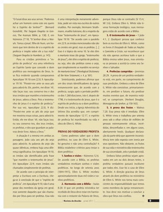 9
é uma interpretação meramente adven-
tista, pode ser vista nos escritos de outros
eruditos. Por exemplo, Hermann Strath-
mann, erudito luterano, diz a respeito da
frase “testemunho de Jesus”, em Apoca-
lipse 19:10: “De acordo com o paralelo
em 22:9, os irmãos mencionados não são
os crentes em geral, mas os profetas. [...]
Esse é o tópico do verso 10. Se eles têm
o marturia Iesou (do grego, “testemunho
de Jesus”), eles têm o espírito de profecia;
ou seja, eles são profetas como o anjo,
que simplesmente se mantêm no serviço
de marturia Iesou” (Theological Dictionary
of the New Testament, v. 4, p. 501).
Sintetizando, podemos aﬁrmar que
um dos sinais identiﬁcadores da igreja
remanescente que, de acordo com a
profecia, surgiu após o período proféti-
co dos 1.260 dias/anos, isto é, depois de
1798, é o testemunho de Jesus, que é o
espírito de profecia ou o dom profético.
Desde seu início, a Igreja Adventista do
Sétimo Dia acredita que, em cumpri-
mento de Apocalipse 12:17, o espírito
de profecia foi manifestado na vida e
obra de Ellen G. White.
PROVAS DO VERDADEIRO PROFETA
Como podemos saber que o dom
profético, no caso de Ellen G. White,
foi genuíno e não uma contrafação? A
Bíblia estabelece critérios para testar o
dom profético:
1.Sonhos e visões – Números 12:6.
De acordo com a Bíblia, os profetas
verdadeiros recebiam sonhos e visões
proféticos. Ao longo de setenta anos
(1844-1915), Ellen G. White recebeu
aproximadamente duas mil visões e so-
nhos proféticos.
2. Harmonia com a Bíblia – Isaías
8:20. O que um profeta reivindica ter
recebido de Deus deve estar em harmo-
nia com o restante da Palavra de Deus,
porque Deus não se contradiz (Sl 15:4;
Ml 3:6). Embora Ellen G. White não ti-
vesse formação teológica, suas mensa-
gens estão de acordo com a Bíblia.
3. O testemunho de Jesus – 1 João
4:1, 2. Qualquer pessoa que conhece
bem os escritos de Ellen G. White, como
os livros O Desejado de Todas as Nações
e Caminho a Cristo, vai reconhecer que
ela não apenas aceitava tudo o que a
Bíblia ensina sobre Jesus, mas orienta-
va as pessoas a aceitá-Lo como seu Se-
nhor e Salvador.
4. Profecias cumpridas – Jeremias
28:29. A prova de um profeta verdadei-
ro está, em parte, no cumprimento de
suas predições. Embora a obra de Ellen
G. White não consistisse, primariamen-
te, em predizer o futuro, ela predisse
muitos eventos que, de maneira notá-
vel, se cumpriram. (Herbert Douglas,
Mensageira do Senhor, p.150-165).
5. A prova dos frutos – Mateus
7:20. Essa prova não é imediata. Ellen
G. White viveu e trabalhou por setenta
anos sob o olhar crítico de milhões de
pessoas extremamente céticas, incré-
dulas, desconﬁadas e, em alguns casos,
abertamente hostis. Qualquer declara-
ção da parte dela que aparente inconsis-
tência tem sido exposta com ironia por
seus opositores. Não obstante, os frutos
de sua vida e ministério dão testemunho
de sua sinceridade, zelo e piedade cristã.
Embora falsos profetas sejam apro-
vados em um ou dois desses testes, o
profeta verdadeiro passará incólume
por todos eles. Esse foi o caso de Ellen
G. White. A direção graciosa de Deus
através do dom profético no ministério
de Ellen G. White nos torna mais cons-
cientes da responsabilidade que temos
como membros da igreja remanescen-
te. Isso deve nos motivar a concluir a
obra que Deus nos conﬁou.
“O Faraó disse aos seus servos: ‘Podemos
achar um homem como este em quem
há o Espírito do Senhor?’” (Bernard
Grossfeld, The Targum Onqelos to Gen-
esis, The Aramaic Bible, p. 138). E, em
Números 27:18, “O Senhor disse a Moi-
sés: Toma a Josué, ﬁlho de Num, um ho-
mem que tem dentro de si o espírito de
profecia e impõe sobre ele a tua mão”
(Targum Onqelos to Numbers, p. 145).
Para os cristãos primitivos o “es-
pírito de profecia” era uma referência
ao Espírito Santo que concede o dom
profético aos mensageiros de Deus. Is-
so ﬁca evidente quando comparamos
Apocalipse 19:10 com 22:8, 9. Apocalip-
se 19:10: “Prostei-me ante os seus pés
para adorá-lo. Ele, porém, me disse: Vê,
não faças isso; sou conservo teu e dos
teus irmãos que mantêm o testemunho
de Jesus; adora a Deus. Pois o testemu-
nho de Jesus é o espírito de profecia.”
Por sua vez, Apocalipse 22:8, 9 diz:
“Prostei-me ante os pés do anjo que
me mostrou essas coisas, para adorá-lo.
Então, ele me disse: Vê, não faças isso;
eu sou conservo teu, dos teus irmãos,
os profetas, e dos que guardam as pala-
vras deste livro. Adora a Deus.”
A situação é a mesma em ambas as
passagens. João caiu aos pés do anjo
para adorá-lo. As palavras do anjo são
quase idênticas, embora haja uma dife-
rença signiﬁcativa. Em Apocalipse 19:10,
os irmãos são identiﬁcados pela frase
“que mantêm o testemunho de Jesus”.
Em Apocalipse 22:9, esses irmãos são
chamados simplesmente de profetas.
De acordo com o princípio de inter-
pretar a Escritura com a Escritura, che-
ga-se à conclusão de que o “espírito de
profecia”, em Apocalipse 9:10, não é uma
posse dos membros da igreja em geral,
mas somente daqueles que são chama-
dos por Deus para ser profetas. Essa não
9
Revista do Ancião jul-set 2011
 