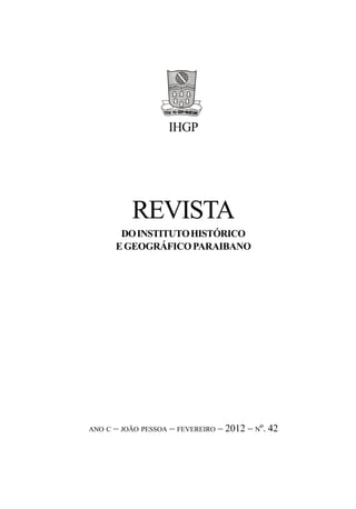 REVISTA
DOINSTITUTOHISTÓRICO
EGEOGRÁFICOPARAIBANO
ANO C – JOÃO PESSOA – FEVEREIRO – 2012 – Nº. 42
IHGP
 