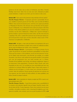 pensava-se em três zonas, mas as outras se favelizaram, uma delas a Fazenda
Botafogo (atual Acari). Santa Cruz era uma zona rural, colonizada por padres
jesuítas holandeses. A região era um charco, por isso existem os dois canais.
Revista do IRB – Qual o peso do Pan-americano nessa retomada do Rio de Janeiro?
Marcílio Marques Moreira – É importante aproveitar a oportunidade. Há seis
anos, trabalhei no primeiro governo de César Maia, como secretário de Políticas
Públicas. Antes mesmo de tomarmos posse, estivemos com o grupo que planejou
as Olimpíadas de Barcelona. Eles deixaram claro que Barcelona não foi prepara-
da para as Olimpíadas, mas as Olimpíadas foram usadas para preparar a Barcelona
do futuro. O Rio enfrenta problemas por causa das constrições e restrições orça-
mentarias, nos três níveis. Infelizmente, o diálogo entre o governo municipal, o
governo estadual e o governo federal tem muitos atritos, não flui como mereceria
a população. Mas, talvez, o próprio Pan-americano seja um fator para superar isso,
pois não dá para fazer vexame aqui e um ficar colocando a culpa no outro. O Pan-
americano é um aglutinador e mobilizador.
Revista do IRB – Até agora, a maior parte dos fatores de recuperação do Rio que o
senhor citou estão concentrados na capital. Como o senhor vê o potencial do interior,
até por causa de problemas aqui citados, como a favelização?
Marcílio Marques Moreira – A petroquímica é em Itaguaí, portanto, fora da
capital. Há previsão de um grande investimento automobilístico em Porto Real.
Temos que ficar atentos a certos problemas, mas há um bom potencial. No inte-
rior há cidades muito interessantes, como Resende, por exemplo, ou as cidades
do petróleo, como Macaé, onde também há uma grande atividade. A serra ganhou
uma coisa não propriamente nova, mas muito renovada, que é o turismo.
Pousadas de boa qualidade como há hoje, não tínhamos antigamente. Itaipava é
um interessante centro gastronômico. Visconde de Mauá, Penedo, onde estive
hospedado por duas vezes. Fui convidado por uma universidade para fazer uma
conferência na Academia Militar das Agulhas Negras e fiquei muito surpreso. O
auditório tem três mil lugares e o evento contou com a presença de generais e
coronéis. Antes da conferência, fizeram questão de apresentar um concerto com
uma orquestra, que eles chamam de banda sinfônica, de ótima qualidade, uma
beleza, formada na própria Academia.
Revista do IRB – Qual a expectativa em relação ao projeto das PPPs e quais os pro-
jetos prioritários para o Rio?
Marcílio Marques Moreira – A partir desses projetos existe a possibilidade de
se construir o anel rodoviário, ligando Caxias até Itaguaí, Sepetiba, tirando o trân-
sito de dentro do Rio. É muito importante. Houve uma reunião de um de nossos
conselhos, o de política econômica, onde o cônsul geral da Inglaterra, que é inte-
grante do conselho, citou, inclusive, que em seu país há projetos de PPP em
R. do IRB, Rio de Janeiro, a. 65, n. 299, p. 4-11, abril 2005 9
 
