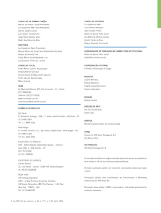 R. do IRB, Rio de Janeiro, a. 65, n. 299, p. 1-52, abril 2005
CONSELHO DE ADMINISTRAÇÃO
Marcos de Barros Lisboa (Presidente)
Luiz Appolonio Neto (Vice-Presidente)
Otacílio Caldeira Júnior
Luiz Tavares Pereira Filho
Jorge Hilário Gouvêa Vieira
Waldir Quintiliano da Silva
DIRETORIA
Luiz Appolonio Neto (Presidente)
Manoel Morais de Araujo (Vice-Presidente Executivo)
Alberto de Almeida Pais
Carlos Murilo Goulart Barbosa Lima
Luiz Eduardo Pereira de Lucena
CONSELHO FISCAL
Pedro Wilson Carrano Albuquerque
Amaury Patrick Gremaud
Antonio Carlos do Nascimento Sanches
Pedro Camara Raposo Lopes
Mário Urbinati
SEDE
Av. Marechal Câmara, 171, Rio de Janeiro – RJ – Brasil
CEP 20020-901
Telefone: (21) 2272-0200
www.irb-brasilre.com.br
comunicacao@irb-brasilre.com.br
GERÊNCIAS COMERCIAIS
São Paulo
R. Manoel da Nóbrega, 1.280 – 7° andar, Jardim Paulista – São Paulo – SP
CEP 04001-004
Tel. (11) 3885-2011
Porto Alegre
R. Coronel Genuíno, 421 – 11° andar, Cidade Baixa – Porto Alegre – RS
CEP 90010-350
Tel. (51) 3225-5216
ESCRITÓRIO DE BRASÍLIA
SCN – Edifício Brasília Trade Center, Quadra I – Bloco C –
salas 1.601 a 1.606, Brasília – DF
CEP 70710-902
Tel. (61) 3289563
ESCRITÓRIO DE LONDRES
London Branch
25, Lime Street – London EC3M 7HR, United Kingdom
Tel. 44-207-2833638
NOVA YORK
UA Holding Corporation
UAIC – United Americas Insurance Company
UA Service Corporation, 805 Third Avenue – 14th floor
New York – 10022 – USA
Tel. 1-212-4860700
CONSELHO EDITORIAL
Luiz Appolonio Neto
Lúcio Antônio Marques
João Ricardo Pereira
Odilon de Barros Pinto Junior
Lilia Maria de Oliveira Gouvêa
Vandro Ferraz da Cruz
Moacyr Peçanha Cruz Junior
COORDENADOR DE COMUNICAÇÃO E MARKETING INSTITUCIONAL
Odilon de Barros Pinto Junior
odilon@irb-brasilre.com.br
COORDENAÇÃO EDITORIAL
A 4mãos Comunicação e Design
REDAÇÃO
Juliano Werneck
Patricia Stanzione
Rogerio Lessa Benemond
Suzana Liskauskas
REVISÃO
Gilberto Scheid
DIREÇÃO DE ARTE
Rio Ka Comunicação
Isabel Lippi
GRÁFICA
Minister Express Editora de Impressos Ltda.
FOTOS
Arquivo do IRB-Brasil Resseguros S.A.
Erik Barros Pinto
DISTRIBUIÇÃO
IRB-Brasil Resseguros S.A
Os conceitos emitidos em artigos assinados exprimem apenas as opiniões de
seus autores e são de sua exclusiva responsabilidade.
Os textos publicados podem ser livremente reproduzidos desde que citada
a fonte.
Publicação editada pela Coordenação de Comunicação e Marketing
Institucional do IRB-Brasil Re.
Circulação desta edição: 5.000 mil exemplares, distribuídos gratuitamente
mediante assinatura.
 
