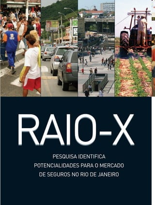 RAIO-XRAIO-XPESQUISA IDENTIFICA
POTENCIALIDADES PARA O MERCADO
DE SEGUROS NO RIO DE JANEIRO
 