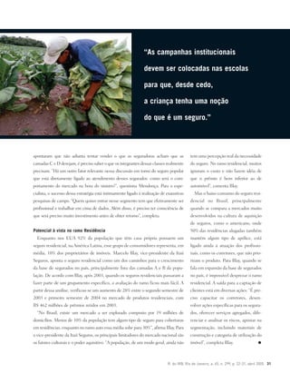 R. do IRB, Rio de Janeiro, a. 65, n. 299, p. 22-31, abril 2005 31
apontaram que não adianta tentar vender o que as seguradoras acham que as
camadas C e D desejam, é preciso saber o que os integrantes dessas classes realmente
precisam. “Há um outro fator relevante nessa discussão em torno do seguro popular
que está diretamente ligado ao atendimento desses segurados: como será o com-
portamento do mercado na hora do sinistro?”, questiona Mendonça. Para o espe-
cialista, o sucesso dessa estratégia está intimamente ligado à realização de exaustivas
pesquisas de campo. “Quem quiser entrar nesse segmento tem que efetivamente ser
profissional e trabalhar em cima de dados. Além disso, é preciso ter consciência de
que será preciso muito investimento antes de obter retorno”, completa.
Potencial à vista no ramo Residência
Enquanto nos EUA 92% da população que têm casa própria possuem um
seguro residencial, naAmérica Latina, esse grupo de consumidores representa, em
média, 10% dos proprietários de imóveis. Marcelo Blay, vice-presidente da Itaú
Seguros, aponta o seguro residencial como um dos caminhos para o crescimento
da base de segurados no país, principalmente fora das camadas A e B da popu-
lação. De acordo com Blay, após 2003, quando os seguros residenciais passaram a
fazer parte de um grupamento específico, a avaliação do ramo ficou mais fácil. A
partir dessa análise, verificou-se um aumento de 28% entre o segundo semestre de
2003 e primeiro semestre de 2004 no mercado de produtos residenciais, com
R$ 462 milhões de prêmios retidos em 2003.
“No Brasil, existe um mercado a ser explorado composto por 19 milhões de
domicílios. Menos de 10% da população tem algum tipo de seguro para coberturas
em residências, enquanto no ramo auto essa média sobe para 30%”, afirma Blay. Para
o vice-presidente da Itaú Seguros, os principais limitadores do mercado nacional são
os fatores culturais e o poder aquisitivo. “A população, de um modo geral, ainda não
“As campanhas institucionais
devem ser colocadas nas escolas
para que, desde cedo,
a criança tenha uma noção
do que é um seguro.”
tem uma percepção real da necessidade
do seguro. No ramo residencial, muitos
ignoram o custo e não fazem idéia de
que o prêmio é bem inferior ao de
automóvel”, comenta Blay.
Mas o baixo consumo do seguro resi-
dencial no Brasil, principalmente
quando se compara a mercados muito
desenvolvidos na cultura de aquisição
de seguros, como o americano, onde
50% das residências alugadas também
mantêm algum tipo de apólice, está
ligado ainda à atuação dos profissio-
nais, como os corretores, que não prio-
rizam o produto. Para Blay, quando se
fala em expansão da base de segurados
no país, é impossível desprezar o ramo
residencial. A saída para a captação de
clientes está em diversas ações: “É pre-
ciso capacitar os corretores, desen-
volver ações específicas para os segura-
dos, oferecer serviços agregados, dife-
renciar e analisar os riscos, apostar na
segmentação, incluindo materiais de
construção e categoria de utilização do
imóvel”, completa Blay.
 