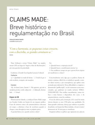 Nota: Utilizarei o termo “Claims Made” (ou simples-
mente CM) em lugar de “Seguro à Base de Reclamações”,
por uma questão de praticidade.
Conforme a Grande Enciclopédia Larousse Cultural:
Latência:
s.f. 1. Qualidade ou estado de latente. – 2. Estado do que se
acha encoberto, incógnito, não manifesto.
Latente:
Adj. (do latim Latens, latentis) 1. Não aparente; que não se
manifesta por fora; oculto; subjacente. – 2. disfarçado, dissimu-
lado. – 3. Virtual.
Origens da CM
Historicamente falando, a condição Claims Made surgiu
nos Estados Unidos em função de um impasse jurídico.
Casos de sinistros como o do amianto/asbesto colocaram
em xeque a cobertura à base de ocorrência quando se
chegou a uma divergência entre os próprios juízes:
A questão básica era: quando ocorreu o dano?
Foi:
1- Quando houve a exposição inicial?
2- Quando houve a manifestação externa? ou
3- Em residência (tempo em que a pessoa ficou exposta
até manifestar-se o dano)?
Conceitualmente seria algo que se poderia chamar de
sinistro contínuo, difícil de se estabelecer quando o sinis-
tro (dano) ocorreu, e por conseqüência, que apólice seria
acionada para indenizá-lo. Dessa dificuldade se originou o
denominado “gatilho triplo”, os três momentos acima men-
cionados, que poderiam ser usados inclusive SIMUL-
TANEAMENTE. Para melhor entendimento, vamos uti-
lizar o mais famoso e dispendioso dos casos, o do
amianto/asbesto, como fio condutor.
O uso do asbesto pela construção civil e naval foi muito
intenso durante os anos 1950 pelas suas qualidades. Os
danos gerados (asbestose, doença que endurece as paredes
do pulmão, em função das fibras inaladas, e levam à morte)
demoraram até 30 anos para se manifestar.
Imaginem utilizar as apólices que vigoraram em cada um
CLAIMS MADE:
Breve histórico e
regulamentação no Brasil
ARTIGO TÉCNICO
OSVALDO HARUO NAKIRI
osvaldo@irb-brasilre.com.br
“Com a harmonia, as pequenas coisas crescem,
com a discórdia, as grandes arruínam-se.”
Salústio
46 R. do IRB, Rio de Janeiro, a. 65, n. 299, p. 46-52, abril 2005
 