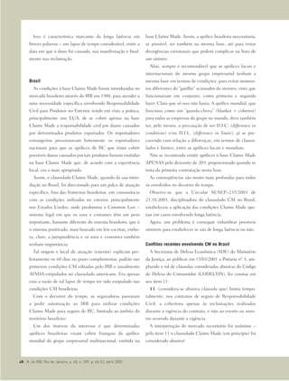 Isso é característica marcante da longa latência em
breves palavras – um lapso de tempo considerável, entre a
data em que o dano foi causado, sua manifestação e final-
mente sua reclamação.
Brasil
As condições à base Claims Made foram introduzidas no
mercado brasileiro através do IRB em 1988, para atender a
uma necessidade específica envolvendo Responsabilidade
Civil para Produtos no Exterior, tendo em vista a prática,
principalmente nos EUA, de se cobrir apenas na base
Claims Made a responsabilidade civil por danos causados
por determinados produtos exportados. Os importadores
estrangeiros pressionavam fortemente os exportadores
nacionais para que as apólices de RC que iriam cobrir
possíveis danos causados por tais produtos fossem emitidas
na base Claims Made que, de acordo com a experiência
local, era a mais apropriada.
Assim, o clausulado Claims Made, quando da sua intro-
dução no Brasil, foi direcionado para um palco de atuação
específico, fora das fronteiras brasileiras, em consonância
com as condições utilizadas no exterior, principalmente
nos Estados Unidos, onde predomina o Common Law –
sistema legal em que os usos e costumes têm um peso
importante, bastante diferente do sistema brasileiro, que é
o sistema positivado, mais baseado em leis escritas, embo-
ra, claro, a jurisprudência e os usos e costumes também
tenham importância.
Tal origem e local de atuação (exterior) explicam per-
feitamente os 60 dias no prazo complementar, padrão nas
primeiras condições CM editadas pelo IRB e usualmente
AINDA estipulados no clausulado americano. Era apenas
esta a razão de tal lapso de tempo ter sido estipulado nas
condições CM brasileiras.
Com o decorrer do tempo, as seguradoras passaram
a pedir autorização ao IRB para utilizar condições
Claims Made para seguro de RC, limitado ao âmbito do
território brasileiro.
Um dos motivos do interesse é que determinadas
apólices brasileiras visam cobrir franquia da apólice
mundial do grupo empresarial multinacional, emitida na
base Claims Made. Assim, a apólice brasileira necessitaria,
se possível, ser também na mesma base, até para evitar
divergências estruturais que podem complicar na hora de
um sinistro.
Aliás, sempre é recomendável que as apólices locais e
internacionais do mesmo grupo empresarial tenham a
mesma base em termos de condições, para evitar momen-
tos diferentes do “gatilho” acionador do sinistro, visto que
funcionariam em conjunto, como primeiro e segundo
layer. Claro que só isso não basta. A apólice mundial, que
funciona como um “guarda-chuva” (blanket = cobertor)
para todas as empresas do grupo no mundo, deve também
ter, pelo menos, a precaução de ser D.I.C. (difference in
conditions) e/ou D.I.L. (difference in limits), já se pre-
cavendo com relação a diferenças, em termos de clausu-
lados e limites, entre as apólices locais e mundiais.
Não se recomenda emitir apólices à base Claims Made
APENAS pelo desconto de 20% proporcionado quando se
trata da primeira contratação nesta base.
As conseqüências são muito mais profundas para todos
os envolvidos no decorrer do tempo.
Observe-se que a Circular SUSEP–235/2003 de
21.10.2003, disciplinadora do clausulado CM no Brasil,
estabeleceu a aplicação das condições Claims Made ape-
nas em casos envolvendo longa latência.
Agora, um problema é conseguir vislumbrar possíveis
sinistros para estabelecer se são de longa latência ou não.
Conflitos recentes envolvendo CM no Brasil
A Secretaria de Defesa Econômica (SDE) do Ministério
da Justiça, ao publicar em 15/03/2001 a Portaria nº 3, am-
pliando o rol de cláusulas consideradas abusivas do Código
de Defesa do Consumidor (CODECON), fez constar em
seu item 11:
11- (considera-se abusiva cláusula que) limita tempo-
ralmente, nos contratos de seguro de Responsabilidade
Civil, a cobertura apenas às reclamações realizadas
durante a vigência do contrato, e não ao evento ou sinis-
tro ocorrido durante a vigência.
A interpretação do mercado securitário foi unânime –
pelo item 11 o clausulado Claims Made (em princípio) foi
considerado abusivo!
48 R. do IRB, Rio de Janeiro, a. 65, n. 299, p. 46-52, abril 2005
 