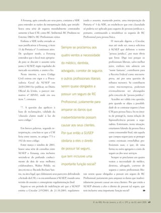 A Fenaseg, após consulta aos seus pares, contatou a SDE
para entender as razões da interpretação dada, que inviabi-
lizava uma série de seguros mundialmente contratados
somente à base CM, como RC Ambiental, RC Produtos no
Exterior, D&O e RC Profissionais vários.
Embora a SDE tenha enviado as
suas justificativas à Fenaseg, o item
11 da Portaria nº 3 continuou ativo.
De qualquer modo, a Fenaseg
entendeu que o local mais apropria-
do para se discutir o assunto seria
junto à SUSEP, órgão regulador do
mercado securitário, e assim o fez.
Neste ínterim, o novo Código
Civil entrou em vigor e a Procu-
radoria Geral da SUSEP em
26/03/2003 fez publicar, no Diário
Oficial da União, o parecer nor-
mativo nº 005/03, onde em seu
item 7, constava:
“7. A questão das apólices à
base de reclamações, validade da
‘cláusula claims made’ à luz do
novo código.”
Em breves palavras, segundo in-
terpretação, concluía-se que a CM
feria entre outros, os artigos 773 e
192 do novo código.
Entre março e outubro de 2003,
houve uma série de consultas entre
SUSEP e Fenaseg, esta inclusive
servindo-se do profundo conheci-
mento de dois de seus melhores
colaboradores, Walter Polido, na
área técnica e Ricardo Bechara San-
tos, na área legal, que elaboraram seus pareceres defendendo
a licitude da CM, e os encaminharam à SUSEP, visando uma
revisão do assunto e conseqüente regulamentação final.
Seguiu-se um período de indefinição até que a SUSEP
emitiu a Circular 235/2003, de 21.10.2003, regulamen-
tando o assunto, mantendo porém, uma interpretação da
Portaria nº 3 da SDE, ao estabelecer que este clausulado
só poderia ser aplicado para seguros de pessoas jurídicas e,
portanto, continuando a inviabilizar os seguros de RC
Profissional para pessoa física.
O mercado digeriu a Circular,
mas até onde sei, nunca solicitou
à SUSEP que definisse o termo
“pessoa jurídica”, por mais óbvio
que fosse. Digo isso porque os
profissionais liberais, salvo melhor
juízo, embora não adotem um
“nome fantasia”, contribuem para
a Receita Federal como microem-
presa, até por uma questão de
tributos menores. Se contribuem
como microempresa, poderiam
eventualmente ser abrangidos
pelo conceito de “pessoa jurídica”.
Acredito ser válida esta questão,
pois quando se alijou a possibili-
dade de se contratar seguros à base
CM para pessoa física, foi no intui-
to de protegê-la, numa relação de
hipossuficiência perante a segu-
radora. Entretanto, nesta situação,
estaríamos falando da pessoa física
como consumidor final, não aquela
que compra seguro para se proteger
contra eventuais erros/falhas pro-
fissionais suas, e que, de uma
forma ou outra agregaria o custo do
seguro ao dos seus serviços.
Sempre se proclamou aos quatro
ventos a necessidade do médico,
dentista, advogado, corretor de
seguros e outros profissionais libe-
rais serem quase obrigados a possuir um seguro de RC
Profissional, justamente para amparar os danos que inadver-
tidamente possam causar aos seus clientes. Por que então a
SUSEP obstaria a eles o direito de possuir tal seguro, que
tem inclusive uma importante função social?
Sempre se proclamou aos
quatro ventos a necessidade
do médico, dentista,
advogado, corretor de seguros
e outros profissionais liberais
serem quase obrigados a
possuir um seguro de RC
Profissional, justamente para
amparar os danos que
inadvertidamente possam
causar aos seus clientes.
Por que então a SUSEP
obstaria a eles o direito
de possuir tal seguro,
que tem inclusive uma
importante função social?
R. do IRB, Rio de Janeiro, a. 65, n. 299, p. 46-52, abril 2005 49
 