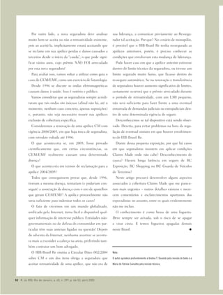 Por outro lado, a nova seguradora deve analisar
muito bem se aceita ou não a retroatividade existente,
pois ao aceitá-la, implicitamente estará aceitando que
se reclame em sua apólice perdas e danos causados a
terceiros desde o início da “cauda”, o que pode signi-
ficar vários anos, cujo prêmio NÃO FOI arrecadado
por esta nova seguradora!
Para avaliar isso, vamos voltar a utilizar como guia o
caso do CEM/EMF, como um exercício de futurologia:
Desde 1996 se discute se ondas eletromagnéticas
causam danos à saúde. Isso é notório e público.
Vamos considerar que as seguradoras sempre acredi-
taram que tais ondas são inócuas (afinal não há, até o
momento, nenhum caso concreto, apenas suposições)
e, portanto, não seja necessário inserir nas apólices
exclusão de cobertura específica.
Consideremos a renovação de uma apólice CM com
vigência 2004/2005, em que haja troca de seguradora,
com retrodate voltada até 1996.
O que aconteceria se, em 2005, fosse provado
cientificamente que, em certas circunstâncias, os
CEM/EMF realmente causam uma determinada
doença?
O que aconteceria em termos de reclamação para a
apólice 2004/2005?
Todos que conseguissem provar que, desde 1996,
tiveram a mesma doença, tentariam (e poderiam con-
seguir) a associação da doença com o uso de aparelhos
que geram CEM/EMF! A apólice provavelmente não
seria suficiente para indenizar todos os casos!
O fato de vivermos em um mundo globalizado,
unificado pela Internet, torna fácil e disponível qual-
quer informação de interesse público. Entidades não-
governamentais ou de defesa do consumidor em par-
ticular têm suas antenas ligadas na questão! Depois
do advento da Internet, nenhuma avestruz se aventu-
ra mais a esconder a cabeça na areia, preferindo tam-
bém contratar um bom advogado.
O IRB-Brasil Re emitiu a Circular Ditec-002/2004
sobre CM e um dos itens obriga a seguradora que
aceitar retroatividade de uma apólice, que não era de
sua liderança, a comunicar previamente ao Ressegu-
rador tal aceitação. Por que? No cenário de monopólio,
é provável que o IRB-Brasil Re tenha ressegurado as
apólices anteriores, porém, é preciso conhecer as
condições que envolveram esta mudança de liderança.
Pode haver caso em que a apólice anterior estivesse
dentro do limite técnico da seguradora, ou tivesse um
limite segurado muito baixo, que ficasse dentro do
resseguro automático. Se na renovação e transferência
de seguradora houver aumento significativo de limites,
certamente ocorrerá que o prêmio arrecadado durante
o período de retroatividade, com um LMI pequeno,
não será suficiente para fazer frente a uma eventual
enxurrada de demandas judiciais ou extrajudiciais den-
tro de uma determinada vigência do seguro.
Desconhecemos se tal dispositivo está sendo obser-
vado. Deveria, para evitar problemas na hora da regu-
lação de eventual sinistro em que houver envolvimen-
to do IRB-Brasil Re.
Diante dessa pequena exposição, por que há casos
em que seguradoras insistem em aplicar condições
Claims Made onde não cabe? Desconhecimento de
causa? Haverá longa latência em seguro de RC
Exposição, RC Shopping ou RC Guarda de Veículos
de Terceiros?
Neste artigo procurei desenvolver alguns aspectos
associados à cobertura Claims Made que me parece-
ram mais urgentes – outros detalhes existem e mere-
cem comentários e esclarecimentos oportunos dos
especialistas no assunto, entre os quais evidentemente
não me incluo.
O conhecimento é como brasa de uma fogueira.
Deve sempre ser avivada, sob o risco de se apagar
e virar cinza. E temos fogueiras apagadas demais
neste Brasil.
Nota:
O autor agradece profundamente a Andrea T. Souzedo pela revisão de texto e a
Maria de Fátima Carvalho pela revisão técnica.
52 R. do IRB, Rio de Janeiro, a. 65, n. 299, p. 46-52, abril 2005
 