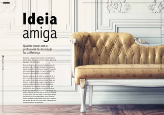 18
RevistaDowntown
19
RevistaDowntown
Serviços
Quando contar com o
profissional de decoração
faz a diferença
Arquitetos e designers de interiores são exilados no
país do décor. Um país de primeiro mundo, diga-se de
passagem. E de maravilhas.
Esses profissionais são comumente ligados apenas a
grandes projetos. Ficando confinados no imaginário
popular a trabalhos sinônimos de requinte. A questão
que propomos aqui pensar é: o que é requinte? Em
duas palavras: praticidade e personalidade.
Soluções práticas são as melhores amigas do dia a
dia. E um ambiente com traços próprios um convite
aos elogios e, sobretudo, ao aconchego. Peças que
lembrem bons momentos, viagens, experiências ou
simplesmente seu estilo de vida são obrigatórias.
E não apenas as fotografias ocupam o lugar das
memórias em casa. Souvenirs, a poltrona herdada
da sua avó, uma parede na sua cor ou preferida, um
pôster da banda que você ama ou uma frase ideológi-
ca fazem muito bem esse papel. Já um objeto-design,
uma obra de arte contemporânea, cores vibrantes,
atuais, estampas, modernidade, história e a composi-
ção perfeita de tudo isso, sem ruídos, é possível com
o toque de mestre do decorador.
Ideia
amiga
 