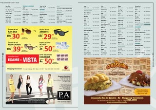 Listagem de lojas e salas
30
RevistaDowntown
31
RevistaDowntown
New Ótica
Bl. 21 – 118	Tel.: 3139-4191
New Ótica Premium
Bl. 05 – 101 B	Tel.: 3139-4016
Ótica de Olho
Bl. 03 – 103	Tel.: 3433-8585
Ótica Pisom
Bl. 03 – 307	Tel.: 2494-5230
Óticas Carol
Bl. 23 – 109	Tel.: 3153-7602
Telefonia e Acessórios
LOFT
Bl. 17 – Q02	Tel.: 3647-5989
Telefonia Celular
Celular Station – Vivo
Bl. 16 – 120	Tel.: 2493-6733
Claro
Bl. 06 – 115
Nextel
Bl. 18 – 108	Tel.: 4004-6611
Ponto Tim Vip
Bl. 16 – 114	Tel.: 3433-7857
Vestuário
Acessórios
Cake Acessóries
Bl. 16 – 111	Tel.: 3283-6333
Mic Mic
Bl. 08 – 140	Tel.: 2496-3768
Pinkbiju
Bl. 17 – 129	Tel.: 3419-5360
Brechó
1,2,3outravezBrechóInfantileAdulto
Bl. 16 – 102	Tel.: 3982-2292
Moda Íntima
Casa das Cintas
Bl. 16 – 110	Tel.: 3982-1994
Hope
Bl. 20 – 112	Tel.: 3433-8823
Laura Novaes Lingerie
Bl. 06 – 312	Tel.: 3298-4500
Lupo
Bl. 20 – 107	Tel.: 3153-5881
Moda Praia e Fitness
Banco de Areia
Bl. 17 – 141	Tel.: 3154-7180
Blue Man
Bl. 07 – 107	Tel.: 2025-1256
JAMF
Bl. 17 – 134	 Tel.: 2496-3874
Salinas
Bl. 17 – 130	Tel.: 2491-1858
Vestuário Feminino
Ateen Nuit Nuit Off
Bl. 22 – 109	Tel.: 3139-4126
Battoons
Bl. 07 – 108	Tel.: 3153-7524
Botswana
Bl. 16 – 113	Tel.: 2495-0848
Checklist
Bl. 05 – 101H 	Tel.: 3153-7513
Eclectic
Bl. 21 – 134	Tel.: 2495-6701
Enjoy
Bl. 17 – 128	Tel.: 2486-3732
Espaço Fashion
Bl. 20 – 116 e 117	Tel.: 2494-7285
Farm
Bl. 20 – 111	Tel.: 2494-6219
Fashion Dome
Bl. 23 – 106	Tel.: 3433-7697
Folic
Bl. 05 – 101E	Tel.: 3139-4110
Garimppo
Bl. 13 – 133	Tel.: 3433-8646
Heckel Verri
Bl. 09 – 116	Tel.: 2492-5322
Lenny Niemeyer Off
Bl. 20 – 110	Tel.: 2496-3544
M. Wanna
Bl. 21 – 103	Tel.: 3256-1555
Madame MS
Bl. 05 – 101 C	Tel.: 3139-9994
Manah
Bl. 08 – 229	Tel.: 3139-4179
Mescolato
Bl. 17 – 137	Tel.: 3084-5378
Myth
Bl. 21 – 116	Tel.: 3433-8763
My Place
Bl. 07 – 103 A	Tel.: 2491-2925
Nuggy
Bl. 21 – 102	Tel.: 3269-9236
P. A. Concept
Bl. 22 – 101	Tel.: 3433-7547
Rudge
Bl. 16 – 117	Tel.: 2494-5907
Sara Nigri
Bl. 21 – 119	Tel.: 2274-2087
Target
Bl. 20 – 115	Tel.: 2483-1767
Vestuário Infantil
Magia & Cia
Bl. 08 – 138	Tel.: 3419-5314
Petit Jardin
Bl. 22 – 144	Tel.: 2495-6809
Vestuário Masculino
Aviator
Bl. 16 – 118	Tel.: 3139-4000
Engarde
Bl. 03 – 111	Tel.: 2491-3185
Luidgi Specciale
Bl. 20 – 114	Tel.: 3433-8605
Reserva
Bl. 05 – 101 D 	Tel.: 3153-7729
Vestuário Unissex
Armadillo
Bl. 07 – 109/110	Tel.: 2491-2982
Del Rey
Bl. 16 – 109	Tel.: 3153-7866
Hering Store
Bl. 07 – 112	Tel.: 3597-7773
Sadae
Bl. 22 – 104	 Tel.: 3084-5555
Taco
Bl. 17 – 142	Tel.: 3153-7804
The One
Bl. 08 – 101	Tel.: 3419-5317
UV Line Rio
Bl. 22 – 115	Tel.: 2496-9071
Alimentação
Bombonière
Cacau Show
Bl. 08 – 102	Tel.: 3251-9532
Chocolates Brasil Cacau
Bl. 03 – 110	Tel.: 3546-9077
Kopenhagen
Bl. 04 – 124	Tel.: 3433-8770
Pipocou Doces
Bl. 08 – 103	Tel.: 3139-4109
Cafeterias
Armazém do Café
Bl. 17 – 138	Tel.: 3153-7903
Brownieria
Bl. 17 – Q07	Tel.: 3153-7890
Casa do Pão de Queijo
Bl. 17 – 124	Tel.: 3982-8558
Vertical Shopping
Rua Sete de Setembro, 48
6º Andar – Loja 601
Centro – Rio de Janeiro-RJ
(21) 2508-7967
Shopping Downtown
Av das Américas, 500
Bloco 22 – Loja 101
Barra da Tijuca – Rio de Janeiro-RJ
(21) 3433-7547
www.paconcept.com.br
Chegou ao Rio P.A CONCEPT.
A roupa perfeita para todos os momentos do seu dia.
Venha nos visitar e se encantar.
Shopping Downtown: Av. das Américas, 500 . Bloco 3 . Sl 307 Tels: 2494-5230 / 2143-3400
10X
10X
10X
 