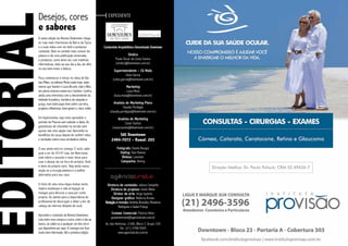 Condomínio Arquitetônico Denominado Downtown
Síndico
Paulo Oscar da Costa Santos
(sindico@downtown.com.br)
Superintendente – CG Malls
Celso Garcia
(celso.garcia@downtown.com.br)
Marketing
Lúcia Mota
(lucia.mota@downtown.com.br)
Analista de Marketing Pleno
Claudia Perdigão
(claudia.perdigao@downtown.com.br)
Analista de Marketing
Cesar Santos
(cesar.santos@downtown.com.br)
SAC Downtown
2494-7072 – Ramal: 203
Diretora de conteúdo: Juliana Campello
Diretora de projetos: Ivone Vilete
Diretor de arte: Jorge Iquiene
Designer gráfico: Roberta Arman
Redação e revisão: Andréia Brandão, Marianna
Rodrigues e Sadon França
Contato Comercial: Patrícia Alves
guiadowntown@agenciatrato.com.br
Av. das Américas, 3.500, Bloco 7, Grupo 329
Tel.: (21) 3798-5505
www.agenciatrato.com.br
Desejos, cores
e sabores
A sexta edição da Revista Downtown chega
às ruas mais charmosas da Barra da Tijuca
e a suas mãos com um belo e pomposo
conteúdo. Belo no sentido mais comum da
palavra e de uma publicação esmerada;
e pomposo, como deve ser, com matérias
informativas, úteis ao seu dia a dia, de olho
no seu bem-estar e beleza.
Para comemorar e entrar no clima de Dia
das Mães, na editoria Moda nada mais, nada
menos que Yasmin e Luiza Brunet, mãe e filha
em plena sintonia maternal e fashion. Confira
ainda uma entrevista com a descendente da
beldade brasileira, herdeira de simpatia e
graça, num bate-papo leve sobre carreira,
projetos, influências, bom-gosto e, claro, estilo.
Em Gastronomia, veja como aproveitar o
período de Páscoa sem sabotar a dieta. As
guloseimas de chocolate na versão sem
açúcar são uma opção real. Aproveite os
benefícios do cacau depois de conferir mitos
e verdades sobre essa verdadeira delícia.
O ano ainda está no começo. E você, sabe
qual a cor de 2014? Leia, em Bem-estar,
tudo sobre o assunto e mais: dicas para
usar e abusar da cor fora do armário. Você
é dono do próprio nariz. Veja ainda nessa
seção se a cirurgia plástica é a melhor
alternativa para seu caso.
O início de uma nova etapa muitas vezes
inspira mudanças e vale arregaçar as
mangas para decorar a casa por conta
própria. Ou atente para a importância do
profissional de decoração e deixe a dor de
cabeça da reforma distante de você.
Aproveite o conteúdo da Revista Downtown.
Leia entre uma compra e outra, entre a ida ao
banco, ao salão ou a qualquer um dos servi-
ços disponíveis por aqui. A começar por ficar
muito bem informado. Até a próxima edição.
Expediente
Editorial
Fotógrafo: Danilo Borges
Styling: Davi Ramos
Beleza: Lavoisier
Campanha: Hering
 