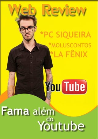 Web Review
      *PC SIQUEIRA
        *MOLUSCONTOS
        *LA FÊNIX




Fama além
       do
      Youtube
 