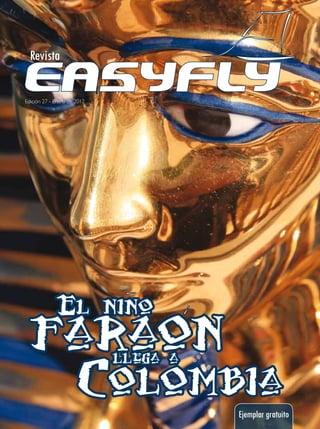 Revista

Edición 27 - Enero de 2012




             El nino
 faraon                      llega a

                      Colombia         Ejemplar gratuito
 