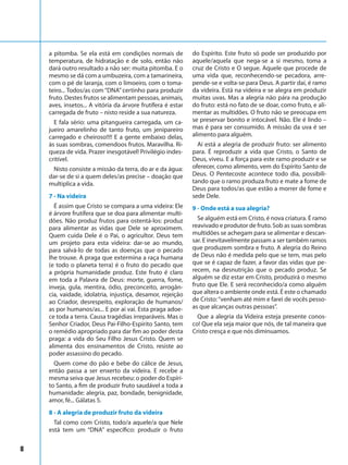 8
a pitomba. Se ela está em condições normais de
temperatura, de hidratação e de solo, então não
dará outro resultado a não ser: muita pitomba. E o
mesmo se dá com a umbuzeira, com a tamarineira,
com o pé de laranja, com o limoeiro, com o toma-
teiro... Todos/as com “DNA” certinho para produzir
fruto. Destes frutos se alimentam pessoas, animais,
aves, insetos... A vitória da árvore frutífera é estar
carregada de fruto – nisto reside a sua natureza.
E fala sério: uma pitangueira carregada, um ca-
jueiro amarelinho de tanto fruto, um jenipareiro
carregado e cheiroso!!!! E a gente embaixo delas,
às suas sombras, comendoos frutos. Maravilha. Ri-
queza de vida. Prazer inesgotável! Privilégio indes-
critível.
Nisto consiste a missão da terra, do ar e da água:
dar-se de si a quem deles/as precise – doação que
multiplica a vida.
7 - Na videira
É assim que Cristo se compara a uma videira: Ele
é árvore frutífera que se doa para alimentar multi-
dões. Não produz frutos para ostentá-los: produz
para alimentar as vidas que Dele se aproximem.
Quem cuida Dele é o Pai, o agricultor. Deus tem
um projeto para esta videira: dar-se ao mundo,
para salvá-lo de todas as doenças que o pecado
lhe trouxe. A praga que extermina a raça humana
(e todo o planeta terra) é o fruto do pecado que
a própria humanidade produz. Este fruto é claro
em toda a Palavra de Deus: morte, guerra, fome,
inveja, gula, mentira, ódio, preconceito, arrogân-
cia, vaidade, idolatria, injustiça, desamor, rejeição
ao Criador, desrespeito, exploração de humanos/
as por humanos/as... E por aí vai. Esta praga adoe-
ce toda a terra. Causa tragédias irreparáveis. Mas o
Senhor Criador, Deus Pai-Filho-Espirito Santo, tem
o remédio apropriado para dar fim ao poder desta
praga: a vida do Seu Filho Jesus Cristo. Quem se
alimenta dos ensinamentos de Cristo, resiste ao
poder assassino do pecado.
Quem come do pão e bebe do cálice de Jesus,
então passa a ser enxerto da videira. E recebe a
mesma seiva que Jesus recebeu: o poder do Espíri-
to Santo, a fim de produzir fruto saudável a toda a
humanidade: alegria, paz, bondade, benignidade,
amor, fé... Gálatas 5.
8 - A alegria de produzir fruto da videira
Tal como com Cristo, todo/a aquele/a que Nele
está tem um “DNA” específico: produzir o fruto
do Espírito. Este fruto só pode ser produzido por
aquele/aquela que nega-se a si mesmo, toma a
cruz de Cristo e O segue. Aquele que procede de
uma vida que, reconhecendo-se pecadora, arre-
pende-se e volta-se para Deus. A partir daí, é ramo
da videira. Está na videira e se alegra em produzir
muitas uvas. Mas a alegria não pára na produção
do fruto: está no fato de se doar, como fruto, e ali-
mentar as multidões. O fruto não se preocupa em
se preservar bonito e intocável. Não. Ele é lindo –
mas é para ser consumido. A missão da uva é ser
alimento para alguém.
Aí está a alegria de produzir fruto: ser alimento
para. É reproduzir a vida que Cristo, o Santo de
Deus, viveu. E a força para este ramo produzir e se
oferecer, como alimento, vem do Espírito Santo de
Deus. O Pentecoste acontece todo dia, possibili-
tando que o ramo produza fruto e mate a fome de
Deus para todos/as que estão a morrer de fome e
sede Dele.
9 - Onde está a sua alegria?
Se alguém está em Cristo, é nova criatura. É ramo
reavivado e produtor de fruto. Sob as suas sombras
multidões se achegam para se alimentar e descan-
sar. E inevitavelmente passam a ser também ramos
que produzem sombra e fruto. A alegria do Reino
de Deus não é medida pelo que se tem, mas pelo
que se é capaz de fazer, a favor das vidas que pe-
recem, na desnutrição que o pecado produz. Se
alguém se diz estar em Cristo, produzirá o mesmo
fruto que Ele. E será reconhecido/a como alguém
que altera o ambiente onde está. É este o chamado
de Cristo:“venham até mim e farei de vocês pesso-
as que alcanças outras pessoas”.
Que a alegria da Videira esteja presente conos-
co! Que ela seja maior que nós, de tal maneira que
Cristo cresça e que nós diminuamos.
 