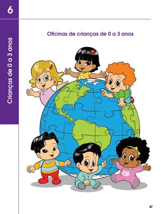 6Criançasde0a3anos
Oficinas de crianças de 0 a 3 anos
87
 
