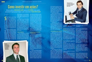 MERCADO                                                          A volatilidade dos mercados é a maior aliada do ‘verdadeiro investidor’”, por Warren Buffett
                                                                                                                                                                                                                               “Desde muito novo
                                                                                                                                                                                                                               eu estudei e acompanhei
                                                                                                                                                                                                                               o mercado de ações”,
                                                                                                                                                                mos momentos quentes na econo-                                 Fábio Cordó
                                                                                                                                                                mia e crises complicadas, como a
                                                                                                                                                                de 2008, que fazem o rendimento
                                                                                                                                                                variar bastante; o mais importante
                      Na hora de entrar no mercado de ações aparecem as dúvidas. Como e quanto                                                                  é entrar e sair na hora certa. Essa é a
                                                                                                                                                                melhor regra, ter disciplina e frieza
                    posso investir? A quem procurar? Compro na alta e vendo na baixa? O que devo fazer?                                                         para se dar bem”, conclui.
                                                                                                                                                                     Cordó investiu 80% do seu pa-
                                                além do salário. O mais interessante                 vasta gama de empresas que pres-                           trimônio pensando no futuro, sem
         Por Naiara Teles
                                                não foi o fato de começar a entender                 tam esse serviço e acabou decidin-                         pressa de lucrar com as operações,




       S
                                                melhor alguns investimentos e sim                    do qual contrataria pelo custo da                          “sempre gerenciei os riscos e tentei
              eria ótimo se o mercado de        ter disciplina e inteligência financei-              corretagem, (valor que a corretora                         diferenciar as ações. Compro duas
              ações fosse igual ao que          ra”, conta.                                          cobra para fazer cada operação). Já                        de cada ramo, como petróleo e te-
              estamos acostumados a                   Já o jovem, com a mesma idade,                 Cordó foi mais ousado e escolheu a                         lecomunicações, por exemplo, para
              entrar para fazer compras,        Fábio Cordó, analista de sistemas                    corretora por meio da propaganda,                          que, no caso de uma crise num se-
       escolhendo com facilidade o que          do Ig, sempre gostou e se interes-                   um ato que pode talvez ser explica-                        tor, eu tenha uma maneira de ficar
       nos agrada e aquilo que está de          sou pelo assunto e decidiu investir                  do pelo bordão popular “sorte de                           no mercado”, conta.




                                                                                                                                                                                                                Naiara Teles
       acordo com as nossas finanças.           pensando também em sua aposen-                       principiante”. Ambos não tiveram                                Coincidência ou não, os jo-
       Mas, não é assim que funciona na         tadoria. “Desde muito novo eu es-                    problemas com a corretora escolhi-                         vens que compartilham do mesmo
       vida real; ele pode fornecer os tão      tudei e acompanhei o mercado de                      da, utilizaram o suporte para apren-                       nome e formação, dividem também
       sonhados benefícios para se levar        ações. Comecei a investir pensando                   der a usar as ferramentas e continu-                       a mesma categoria no ramo de in-          na BM&FBOVESPA, onde também                    nem alugando as ações, assumindo
       uma vida financeira tranquila, mas       no retorno em longo prazo, na mi-                    aram estudando os investimentos.                           vestimentos, com o perfil de inves-       foi funcionário por 28 anos.                   um prejuízo.
       o caminho até lá exige paciência e       nha aposentadoria, pois acho que                          Com a finalidade aprender ain-                        tidores agressivos, que aplicam em
       cautela.                                 essa é a forma mais compensadora,                    da mais sobre esse universo, Cordó                         longo prazo e não se desesperam           Economix: Qual é o primeiro passo              E: Como funciona o aluguel de ações?
            Fábio Mello, de 28 anos, especia-   apesar de ser um investimento de                     realizou o curso da BM&FBOVESPA                            com o ‘sobe e desce da bolsa’.            para quem quer investir na bolsa?              Quais as vantagens para o locador e
       lista em segurança da informação da      risco”, afirma.                                      que ensina como investir em ações.                                                                   Luiz Ernesto: São alguns passos. In-           para o locatário?
       Totvs, começou nesse mercado na                                                                                                                          Três maneiras para investir               formação, certeza de estar fazendo             LE: Na Corretora onde opero, infor-
       época em que cursava a faculdade.        Como começar?                                        Conservador, moderado                                           Os dois investidores aqui apre-      um investimento de longo prazo,                mo que pretendo alugar minhas
       Ele decidiu comprar ações quando             Para acompanhar e entender                       ou agressivo?                                              sentados optaram por uma forma            certeza de que, mais do que um in-             ações. Para o locador é semelhante
       entendeu que poderia aumentar o          esse tipo de investimento é neces-                        De acordo com a BM&FBOVESPA,                          de investimento, a aplicação tradi-       vestimento, você está se tornando              a comprar um apartamento para
       seu lucro mensal, pensando no futu-      sário compreender primeiramente                      ação pode ser definida como “pe-                           cional, mas a BM&FBOVESPA tam-            sócio da empresa. O correto é não              alugar e mantê-lo fechado, estará
       ro. “Na universidade, tínhamos uma       o que são as ações, os riscos que                    daço de uma empresa”, e aquele                             bém oferece outras maneiras para          vender ações em baixa e usufruir               perdendo dinheiro. Para o locatário,
       matéria sobre empreendedorismo           elas oferecem e, é claro, procurar a                 que investir nela torna-se o seu                           entrar no mercado: o fundo de             da rentabilidade que elas trazem,              posso colocar de garantia, em uma
       e o professor citou a importância de     ajuda de uma corretora especializa-                  proprietário, ou seja, acionista. An-                      investimento, que permite uma             como dividendos (participação no               operação de opções, por exemplo,
       investirmos para alcançar algo mais      da. Mello pesquisou muito entre a                    tes, porém, é necessário analisar o                        aplicação na Bolsa sem ter que            lucro) e aluguel das ações.                    sem ter que ficar com as minhas
                                                                                                     tempo em que o comprador pre-                              escolher em quais ações irá inves-                                                       ações paradas. Posso pagar o alu-
                                                                                                     tende manter o investimento e, o                           tir; e os clubes de investimentos,        E: É preciso determinar um valor ou            guel com o lucro que terei, com-
                                                                                                     mais importante, quanto ele está                           alternativa que vem ganhando              tempo mínimo para comprar e ven-               prando e vendendo minhas ações
                                                                                                     disposto a aplicar. Dessa maneira,                         espaço no País, na qual o inves-          der ações?                                     que estão livres.
                                                                                                     já é possível definir o tipo de inves-                     tidor aplica de forma coletiva em         LE: Não existe valor e tempo mí-
                   “O mais
                                                                                                     tidor: conservador, que investe em                         um clube já formado ou cria um            nimo. Você tem que ter certeza de              E: A frase “Comprar quando estiver
                   interessante                                                                      curto prazo (até um ano); modera-                          grupo de amigos, o que permite            que vai pagar corretagem sobre as              em baixa e vender quando está em
                    é ter disciplina                                                                 do, que investe em médio prazo (de                         alcançar o maior número de ações          operações e esse valor será pago na            alta”, está correta? Comente.
                    e inteligência                                                                   dois a cinco anos); e agressivo, que                       e facilita o acompanhamento das           ida e na volta, ou seja, na compra e           LE: Esse é o melhor dos mundos.
                    financeira”,                                                                     investe em longo prazo (acima de                           operações.                                na venda que pode ser realizada no             Comprar uma ação a R$ 10,00 e em
                     Fábio Mello                                                                     cinco anos).                                                    Vale lembrar que investir em         mesmo dia.                                     um ano, por exemplo, ela valorizar
                                                                                                          “Investi a quantidade suficiente                      ações não significa uma garantia                                                         para R$ 20,00. Ganhei 100% em
                                                                                                     para sentir como as coisas funcio-                         de lucro, pois o mercado é de renda       E: Quais os benefícios e os riscos para        um ano.
                                                                                                     navam; se eu perdesse ou ganhasse                          variável, isto é, existe 50% de pos-      quem investe?
                                                                                                     não faria alguma diferença. Apesar                         sibilidade de ganho e 50% de não          LE: Os benefícios são os dividendos,           E: Qual a melhor solução para o inves-
                                                                                                     disso, comecei nos fundos de in-                           obtê-lo. Para saber melhor como in-       que recebemos em curto prazo e o               tidor quando a bolsa estiver em baixa?
                                                                                                     vestimento”, explica Mello. O jovem                        vestir no mercado de ações, a Eco-        aluguel das ações. Já o risco pode             LE: Alugar as ações e receber os divi-
                                                                                                     tem seu método para enfrentar a                            nomix entrevistou o auditor Luiz Er-      ocorrer ao precipitar-se ao vender             dendos. Dependendo, comprar mais
                                                                                                     oscilação da bolsa, “já ganhei muito                       nesto Rodrigues Leitão, de 50 anos,       as ações abaixo do preço que com-              ações com esses valores, aproveitan-
                                                                                                     dinheiro e também já perdi. Tive-                          que ministra palestras desde 2007         prou, não recebendo os dividendos              do o preço baixo das ações.
      Mara Speri




16                                                                                                                                                                                                                                                                                  Novembro de 2011 17
 