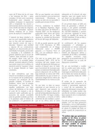 Y tratando de llevar claridad a lo
que nos sonó inexplicable, sabemos
que no hay sólo una respuesta a
esta situación común de caos o
desorden. Tampoco esta realidad
y algunas de sus consecuencias
negativas son desconocidas por las
autoridades municipales, provinciales
y nacionales y la ciudadanía en
general. Sabemos que la acción de
“ordenar” tiene asociado un “gasto
de energía”, léase costo, que las
autoridades y la sociedad deben
afrontar, sumando además el hecho
que cuanto mayor es el conflicto y la
oposición entre los “opuestos”, mayor
es la energía liberada en lograr
conciliarlos.
Si bien entendemos que esta
situación se manifiesta a nivel general
en la mayoría de las poblaciones/
municipios con excepción de las
grandes ciudades, al focalizar el
problema, vemos que la energía
mencionada se acrecienta en
aquellas poblaciones con bajo
número de habitantes en las cuales
el costo de la inversión y de la
operación están justificados por la
economía de escala concebida
para las grandes ciudades que lleva
a la paradoja sobre el destino de
esa población y la generación de

RSU ya que lograrían una solución
para sus residuos, como se mencionó
anteriormente.
Obviamente,
no
parece ser ésta una vía razonable ni
posible para encarar el tema.
Entonces, analizamos la realidad
en la República Argentina. Según
los datos del Censo de Población y
Vivienda 2001 con las tendencias
publicadas hasta ahora del Censo
2010, se muestra en la Tabla
siguiente la cantidad de Municipios
en función del rango de habitantes.
En ella se puede apreciar, que del
total 2.126 Municipios, el 98%
está comprendido en el Rango
Poblacional menor a 99.999
personas, y si hacemos “foco”, el
81%, con una población menor a
9.999 habitantes.
Con esto no se quiere decir, que
el porcentual, 98% u 81%, de los
municipios del país, tengan como
método de disposición final para sus
residuos el basural, pero sin duda
que el porcentual de municipios que
poseen un tratamiento final adecuado
para la disposición de sus RSU, es
bajo (estimado en menos del 10%).
Adicionalmente, los que no hacen un
aplicación integral de los criterios de
Sustentabilidad en los mismos es aún
menor.
Por otro lado, un dato no menos
importante en esta situación es la
gran dispersión que presenta la
distribución a lo largo y ancho del
país de los basurales para disposición
final de los RSU. Sin lugar a dudas,
es demasiado y conocido el daño
ambiental de esta realidad, a pesar
que en los últimos años se viene

Rangos Poblacionales (habitantes)
menos de
9.999
desde
9.999
desde
20.000
desde
50.000
desde
100.000
desde
200.000
desde
500.000
más de 1.000.000
Total Muestra

hasta 19.999
hasta 49.999
hasta 99.999
hasta 199.999
hasta 499.999
hasta 999.999

Total Municipios (nº)
1726
167
147
48
22
11
4
1
2126

trabajando en la solución de estos
aspectos, pero aún queda mucho
por hacer con las poblaciones de
menos de 100.000 habitantes.
En una primera etapa, se halló una
forma de generalizar y difundir el
acceso a una gestión sustentable
de RSU para municipios con menos
de 100.000 habitantes y avanzar
en soluciones, siguiendo el mismo
patrón, en aquellos de menos de
10.000 habitantes. El mito es falso y
así debemos considerarlo.
La combinación de los equipos
compactador / enfardador y
autoelevador en número adecuado
de acuerdo a la necesidad de
cada gestión, permitirá realizar una
Gestión de Disposición óptima y
sustentable de los RSU y asimilables
en
aquellos
municipios
cuya
generación se encuentre entre las 10
y 100 toneladas con un costo de
disposición conveniente.
Por ser una tecnología y modelo
aún no usados para estas escalas,
requerirá un seguimiento y ajuste
hasta lograr el rendimiento adecuado
de los fardos de manera de obtener
un peso específico medio de 1.000
Kg./m³.
El núcleo de la operación de
compactado está circunscrito a la
correcta y permanente regulación
y control de los parámetros de
operación del equipo compactador/
enfardador, los cuales resultan más
sencillos de controlar y corregir que la
típica operación de un compactador
sobre el relleno.
Con ello se logrará rellenos sanitarios
estables, con una baja generación
de lixiviados y con un costo operativo
optimizado y sustentable, asegurando
en planta la calidad del fardo en
cuanto a grado de compactación se
refiere.
“Si existiera algo que quisiéramos
cambiar en los chicos, en primer
lugar deberíamos examinarlo y
observar si no es algo que podría
ser mejor cambiar en nosotros
mismos.” - Carl Gustav Jung S

29
aeisa - guayas

-autor de El héroe de las mil caras
y Las máscaras de Dios – quien
considera “el mito como instrumento
fundamental para interpretar la
realidad, enriquecer la experiencia
vital y comprender los oscuros y
atemorizantes abismos de existencia,
como semilla de todas las religiones
que, en su diversidad, expresan
distintas metáforas de un mismo
prurito de explicar lo inexplicable”.

 