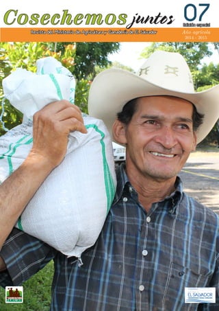 Cosechemos
Número 7 - Año 1
Revista del Ministerio de Agricultura y Ganadería de El Salvador
07
Año agrícola
2014 - 2015
Edición especial
juntos
 