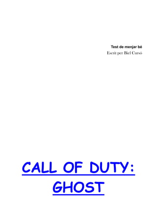 Test de menjar bé

Escrit per Biel Cursó

CALL OF DUTY:
GHOST

 