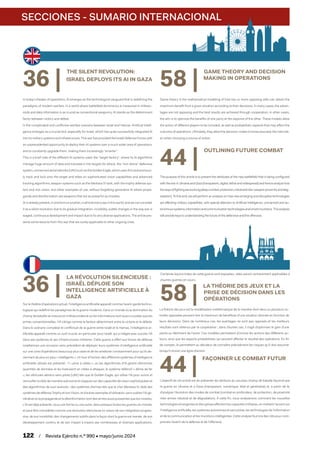 SECCIONES - SUMARIO INTERNACIONAL
122 / Revista Ejército n.º 990 • mayo/junio 2024
36 |
LA RÉVOLUTION SILENCIEUSE :
ISRAËL DÉPLOIE SON
INTELLIGENCE ARTIFICIELLE À
GAZA
36 |
THE SILENT REVOLUTION:
ISRAEL DEPLOYS ITS AI IN GAZA
In today’s theater of operations, AI emerges as the technological vanguard that is redefining the
paradigms of modern warfare. In a world where battlefield dominance is measured in millisec-
onds and data information is as crucial as conventional weaponry, AI stands as the determinant
factor between victory and defeat.
In the complicated and conflictive warfare scenario between Israel and Hamas, Artificial Intelli-
gence emerges as a crucial tool, especially for Israel, which has quite successfully integrated AI
into its military systems and infrastructure. This war has provided the Israeli Defense Forces with
an unprecedented opportunity to deploy their AI systems over a much wider area of operations,
and to constantly upgrade them, making them increasingly “smarter”.
This is a brief note of the different AI systems used: the “target factory”, where its AI algorithms
manage huge amount of data and translate it into targets for attack, the “iron dome” defensive
system,unmannedaerialvehicles(UAV)suchastheGoldenEagle,whichusesAItoautonomous-
ly track and lock onto the target and relies on sophisticated vision capabilities and advanced
tracking algorithms; weapon systems such as the Merkava IV tank, with the trophy defense sys-
tem and iron vision, and other examples of use, without forgetting generative AI where propa-
ganda and disinformation are weapons that are as powerful as missiles.
AIisalreadypresent,inoneformoranother,inalmosteverywarinthisworld,andwecanconsider
it as a silent revolution due to its gradual integration, invisibility, subtle changes in the way war is
waged, continuous development and impact due to its very diverse applications. The article pre-
sents some lessons from this war that are surely applicable to other ongoing ones.
58 |
GAME THEORY AND DECISION
MAKING IN OPERATIONS
Game theory is the mathematical modeling of how two or more opposing wills can obtain the
maximum benefit from a given situation according to their decisions. In many cases, the advan-
tages are not opposing and the best results are achieved through cooperation; in other cases,
the aim is to optimize the benefits of one party at the expense of the other. These models allow
the action of different players to be included, as well as probabilistic aspects that may affect the
outcome of operations. Ultimately, they allow the decision-maker to know precisely the risks tak-
en when choosing a course of action.
44 |
OUTLINING FUTURE COMBAT
The purpose of this article is to present the attributes of the new battlefield that is being configured
with the war in Ukraine and Gaza (transparent, digital, lethal and widespread) and hence analyze how
thewaysoffightingareevolving(deepcombat,protection,robotizedinter-weaponproximityanddeg-
radation). To this end, we will perform an analysis on how new emerging and disruptive technologies
are affecting military capabilities, with special attention to Artificial Intelligence, unmanned and au-
tonomoussystems,informationandcommunicationtechnologiesandsmartmunitions.Thisanalysis
will provide keys to understanding the future of the defensive and the offensive.
Sur le théâtre d’opérations actuel, l’intelligence artificielle apparaît comme l’avant-garde techno-
logique qui redéfinit les paradigmes de la guerre moderne. Dans un monde où la domination du
champ de bataille se mesure en millisecondes et où les informations sont aussi cruciales que les
armes conventionnelles, l’IA s’érige comme le facteur déterminant entre la victoire et la défaite.
Dans le scénario complexe et conflictuel de la guerre entre Israël et le Hamas, l’intelligence ar-
tificielle apparaît comme un outil crucial, en particulier pour Israël, qui a intégré avec succès l’IA
dans ses systèmes et ses infrastructures militaires. Cette guerre a offert aux forces de défense
israéliennes une occasion sans précédent de déployer leurs systèmes d’intelligence artificielle
sur une zone d’opérations beaucoup plus vaste et de les améliorer constamment pour qu’ils de-
viennent de plus en plus « intelligents ». Un tour d’horizon des différents systèmes d’intelligence
artificielle utilisés est présenté : l’« usine à cibles », où les algorithmes d’IA gèrent d’énormes
quantités de données et les traduisent en cibles à attaquer, le système défensif « dôme de fer
», les véhicules aériens sans pilote (UAV) tels que le Golden Eagle, qui utilise l’IA pour suivre et
verrouiller la cible de manière autonome et s’appuie sur des capacités de vision sophistiquées et
des algorithmes de suivi avancés ; des systèmes d’armes tels que le char Merkava IV, doté des
systèmes de défense Trophy et Iron Vision, et d’autres exemples d’utilisation, sans oublier l’IA gé-
nérative où la propagande et la désinformation sont des armes aussi puissantes que les missiles.
L’IA est déjà présente, sous une forme ou une autre, dans presque toutes les guerres du monde,
et peut être considérée comme une révolution silencieuse en raison de son intégration progres-
sive, de son invisibilité, des changements subtils dans la façon dont la guerre est menée, de son
développement continu et de son impact à travers ses nombreuses et diverses applications.
58 |
LA THÉORIE DES JEUX ET LA
PRISE DE DÉCISION DANS LES
OPÉRATIONS
Certaines leçons tirées de cette guerre sont exposées ; elles seront certainement applicables à
d’autres guerres en cours.
La théorie des jeux est la modélisation mathématique de la manière dont deux ou plusieurs vo-
lontés opposées peuvent tirer le maximum de bénéfices d’une situation donnée en fonction de
leurs décisions. Dans de nombreux cas, les avantages ne sont pas opposés et les meilleurs
résultats sont obtenus par la coopération ; dans d’autres cas, il s’agit d’optimiser le gain d’une
partie au détriment de l’autre. Ces modèles permettent d’inclure les actions des différents ac-
teurs, ainsi que les aspects probabilistes qui peuvent affecter le résultat des opérations. En fin
de compte, ils permettent au décideur de connaître précisément les risques qu’il doit assumer
lorsqu’il choisit une ligne d’action.
L’objectif de cet article est de présenter les attributs du nouveau champ de bataille façonné par
la guerre en Ukraine et à Gaza (transparent, numérique, létal et généralisé) et, à partir de là,
d’analyser l’évolution des modes de combat (combat en profondeur, de protection, de proximité
inter-armes robotisé et de dégradation). À cette fin, nous analyserons comment les nouvelles
technologies émergentes et disruptives affectent les capacités militaires, en mettant l’accent sur
l’intelligence artificielle, les systèmes autonomes et sans pilote, les technologies de l’information
et de la communication et les munitions intelligentes. Cette analyse fournira des clés pour com-
prendre l’avenir de la défense et de l’offensive.
44 |
FAÇONNER LE COMBAT FUTUR
 