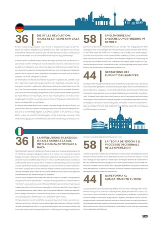 123
36 |
DIE STILLE REVOLUTION:
ISRAEL SETZT SEINE KI IN GAZA
EIN
Auf dem heutigen Kriegsschauplatz erweist sich die KI als Spitzentechnologie, die die Para-
digmen der modernen Kriegsführung neu definiert. In einer Welt, in der die Dominanz auf dem
Schlachtfeld in Millisekunden gemessen wird und Dateiinformationen ebenso wichtig sind wie
konventionelle Waffen, ist KI der entscheidende Faktor zwischen Sieg und Niederlage.
In dem komplexen und konfliktreichen Szenario des Krieges zwischen Israel und die Hamas er-
weist sich die künstliche Intelligenz als ein entscheidendes Instrument, insbesondere für Israel,
das die KI recht erfolgreich in seine militärischen Systeme und Infrastrukturen integriert hat. Die-
ser Krieg hat den israelischen Verteidigungstreitkräften eine noch nie da gewesene Gelegenheit
geboten, ihre KI-Systeme in einem viel größeren Einsatzgebiet einzusetzen und sie ständig zu
verbessern, um immer „intelligenter“ zu werden.
Der Artikel befasst sich mit den verschiedenen eingesetzten KI-Systemen: der „Zielfabrik“, in der
die KI-Algorithmen riesige Datenmengen verwalten und in Angriffsziele umwandeln, das Ab-
wehrsystem „Iron Dome“, unbemannte Luftfahrzeuge (UAVs) wie der Golden Eagle, der mit Hilfe
von KI das Ziel autonom verfolgt und anvisiert und sich dabei auf hoch entwickelte Sichtfunkti-
onen und fortschrittliche Verfolgungsalgorithmen stützt. Außerdem werden Waffensysteme wie
der Panzer Merkava IV mit den Trophy und Iron Vision Abwehrsystemen und andere Anwen-
dungsbeispiele betrachtet, und auch die generative KI, bei der Propaganda und Desinformation
ebenso mächtige Waffen sind wie Raketen.
Auf die eine oder andere Weise ist die KI bereits in fast allen Kriegen der Welt im Einsatz, und
aufgrund ihrer vielen verschiedenen Anwendungen kann sie als stille Revolution betrachtet wer-
den, denn sie wird allmählich integriert, ist unsichtbar, verändert die Art und Weise, wie Kriege
geführt werden, und entwickelt sich ständig weiter und hat Auswirkungen. Aus diesem Krieg
werden Lehren gezogen, die mit Sicherheit auch auf andere laufende Kriege anwendbaren sind.
58 |
SPIELTHEORIE UND
ENTSCHEIDUNGSFINDUNG IM
BETRIEB
Spieltheorie ist die mathematische Modellierung, wie zwei oder mehr entgegengesetzte Willen
abhängig von ihren Entscheidungen den maximalen Nutzen aus einer Situation ziehen können.
In vielen Fällen stehen die Vorteile nicht im Widerspruch zueinander und die besten Ergebnis-
se werden durch Kooperation erzielt; in anderen Fällen besteht das Ziel darin, die Vorteile einer
Partei auf Kosten der anderen zu maximieren. Diese Modelle ermöglichen die Einbeziehung der
Handlungen verschiedener Akteure sowie probabilistischer Aspekte, die das Ergebnis von Ope-
rationen beeinflussen können. Letztendlich kann der Entscheidungsträger genau wissen, welche
Risiken er bei der Wahl seiner Vorgehensweise eingehen muss.
ZieldiesesArtikelsistes,dieMerkmaledesneuenSchlachtfelds,dasdurchdenKrieginderUkraine
undimGazastreifengeprägtwird,darzustellen(transparent,digital,tödlichundweitverbreitet)und
darauf aufbauend zu analysieren, wie sich die Kampfmethoden weiterentwickeln (Tiefenkampf,
Schutzkampf, robotergestützter der verschiedenen Waffengattung und Kampf der Verschlechte-
rung). Zu diesem Zweck wird in dem Artikel untersucht, wie sich neu entstehende und disruptive
TechnologienaufdiemilitärischenFähigkeitenauswirken,mitbesonderemAugenmerkaufkünstli-
che Intelligenz, unbemannte und autonome Systeme, Informations- und Kommunikationstechno-
logien und intelligente Munition. Diese Studie bietet einige Einblicke, die Zukunft von Verteidigung
und Offensive besser zu verstehen.
36 |
LA RIVOLUZIONE SILENZIOSA :
ISRAELE SCHIERA LA SUA
INTELLIGENZA ARTIFICIALE A
GAZA
44 |
GESTALTUNG DES
ZUKÜNFTIGEN KAMPFES
Nell’attuale teatro operativo, l’intelligenza artificiale emerge come l’avanguardia tecnologica che
sta ridefinendo i paradigmi della guerra moderna. In un mondo in cui il dominio del campo di
battaglia si misura in millisecondi e le informazioni sui dati sono cruciali quanto le armi conven-
zionali, l’IA si pone come fattore determinante tra vittoria e sconfitta.Nello scenario complesso e
conflittuale della guerra tra Israele e Hamas, l’intelligenza artificiale emerge come uno strumento
cruciale, soprattutto per Israele, che ha integrato con successo l’IAI nei suoi sistemi e infrastrut-
ture militari. Questa guerra ha fornito alle Forze di Difesa Israeliane un’opportunità senza prece-
denti per dispiegare i propri sistemi di IA su un’area operativa molto più ampia e per aggiornarli
costantemente per farli diventare sempre più “intelligenti”.
L’articolopassairassegnaidiversisistemidiIAutilizzati:la“fabbricadiobiettivi”,doveglialgoritmi
di IA gestiscono enormi quantità di dati e li traducono in bersagli da attaccare, il sistema difensivo
“Iron Dome”, i veicoli aerei senza pilota (UAV) come il Golden Eagle, che utilizza l’IA per tracciare
e agganciare autonomamente l’obiettivo, basandosi su sofisticate capacità di visione e algoritmi
di tracciamento avanzati; sistemi d’arma come il carro armato Merkava IV, dotato del sistema di-
fensivo Trophy e dell’Iron Vision, nonché altri esempi di utilizzo, senza dimenticare l’IA generativa,
dove la propaganda e la disinformazione sono armi potenti quanto i missili.
L’IA è già presente, in una forma o nell’altra, in quasi tutte le guerre del mondo e può essere con-
siderata una rivoluzione silenziosa a causa della sua graduale integrazione, della sua invisibilità,
dei sottili cambiamenti nel modo in cui la guerra viene condotta, del suo continuo sviluppo e del
suo impatto attraverso le sue molteplici applicazioni. Da questa guerra si traggono alcune lezioni
58 |
LA TEORIA DEI GIOCHI E IL
PROCESSO DECISIONALE
NELLE OPERAZIONI
che sono sicuramente applicabili ad altre guerre in corso.
La teoria dei giochi è la modellizzazione matematica di come due o più volontà opposte possano
ottenere il massimo beneficio da una determinata situazione in base alle loro decisioni. In molti
casi, i vantaggi non sono opposti e i risultati migliori si ottengono attraverso la cooperazione; in
altri casi, l’obiettivo è ottimizzare il guadagno di una parte a scapito dell’altra. Questi modelli con-
sentono di includere le azioni di diversi attori e gli aspetti probabilistici che possono influenzare
l’esito delle operazioni. In definitiva, consentono al decisore di sapere con precisione quali rischi
deve assumere quando sceglie una linea d’azione.
44 |
DARE FORMA AL
COMBATTIMENTO FUTURO
Lo scopo di questo articolo è presentare gli attributi del nuovo campo di battaglia che si sta de-
lineando con la guerra in Ucraina e a Gaza (trasparente, digitale, letale ed esteso) e da qui ana-
lizzare come si stanno evolvendo le modalità di combattimento (di profondità, di protezione, di
prossimità interarma robotizzato e di degradazione). A tal fine, analizzeremo come le nuove tec-
nologie emergenti e dirompenti stiano influenzando le capacità militari, con particolare attenzio-
ne all’intelligenza artificiale, ai sistemi autonomi e senza pilota, alle tecnologie dell’informazione e
della comunicazione e alle munizioni intelligenti. Questa analisi fornirà le chiavi per comprendere
il futuro della difesa e dell’offensiva.
 