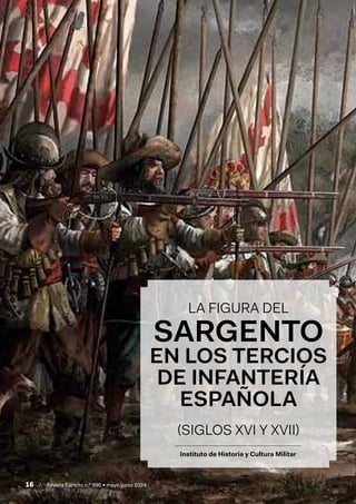 16 / Revista Ejército n.º 990 • mayo/junio 2024
LA FIGURA DEL
SARGENTO
EN LOS TERCIOS
DE INFANTERÍA
ESPAÑOLA
(SIGLOS XVI Y XVII)
Instituto de Historia y Cultura Militar
 