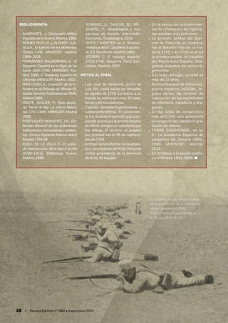 28 / Revista Ejército n.º 990 • mayo/junio 2024
BIBLIOGRAFÍA
- ALMIRANTE, J.: Diccionario Militar.
DepósitodelaGuerra,Madrid,1869.
- GÓMEZ RUIZ M. y ALONSO JUA-
NOLA.: El Ejército de los Borbones.
Tomos I-VIII, MINISDEF Madrid,
1989- 2008.
- FERNÁNDEZ MALDONADO, E.: El
Sargento Español en el Siglo de las
luces 1685-1760. MINISDEF, Ma-
drid, 1999. El Sargento Español en
Ultramar, MINISDEF, Madrid, 2000.
- MAS CHAO, A.: Evolución de la In-
fantería en el Reinado de Alfonso XII,
Adalid Servicio Publicaciones EME,
Madrid,1989.
- OÑATE, ALGUER, P.: Tesis docto-
ral. Servir al Rey. La milicia Nacio-
nal 1743-1846. MINISDEF, Madrid
2006.
- PORTUGUÉS MONENTE J.A.: Co-
lección General de las ordenanzas
militares sus innovaciones y adelan-
tos, 11vol,s Imprenta Antonio Marín
Madrid 1764-68
- PUELL DE LA VILLA, F.: El solda-
do desconocido: de la leva a la mili
(1700-1912), Biblioteca Nueva,
Madrid, 1996.
- ROMERO. J.; TAULER, B.; RO-
QUERO, F., Guadalajara y sus
campos de batalla, Intermedio
Ediciones, Guadalajara, 2018
- SOTO Y MONTES de J.: Síntesis
Histórica de la Caballería Españo-
la, Ed. Escalecer, Madrid,1968.
- STORRS C: El resurgir español
1713-1748, Desperta Ferro Edi-
ciones, Madrid, 2022.
NOTAS AL FINAL
1. Luis José de Vendomé, primo de
Luis XIV, había salido de Versalles
en agosto de 1710. La fuerza a su
mando se estima en unos 32 bata-
llones y 80 escuadrones.
2. Capitán, teniente/lugarteniente y
subteniente/alférez. El subtenien-
te fue durante el periodo que com-
prende el artículo el primer empleo
de oficial, excepto en caballería que
fue alférez. El término se empleó
por primera vez el 28 de septiem-
bre de 1704.
3. ArchivoGeneral MilitardeGuadala-
jara , procedente del AGS, Personal
militar procedente de la provincia
de Ávila, 82 legajos.
4. En la época los procedimien-
tos de infantería y de ingenie-
ros estaban muy próximos.
5. La primera unidad del Ejér-
cito de Dotación en América,
fue el Batallón Fijo de La Ha-
bana 1719, y en 1739 se envió
la primera unidad, un batallón
del Regimiento España, inte-
grando piquetes de varios re-
gimientos.
6. A lo largo del siglo, un total de
más de 33 años.
7. Archivo General de Simancas,
guerra moderna, AGSGM,, le-
gajos varios, las revistas de
inspección de los regimientos
de infantería, caballería y dra-
gones.
8.
8. En las listas de convenidos,
más de 2.339, solo aparecería
un sargento de caballería gra-
duado de alférez.
9. TORRE CASAPONSA, de la,
R.: La Academia Especial de
sargentos de Zamora 1885-
1890. MINISDEF, Madrid,
2015.
10.
10. En Artillería a la escala practi-
ca unificada 1851-1866. ■
El sargento, en pie, dirige el fuego
de la guerrilla, en las proximidades
de los Lavaderos (1909).
BCM, España en sus Héroes vol. 1,
n.° 2; sig.: VI-24-5-14
 