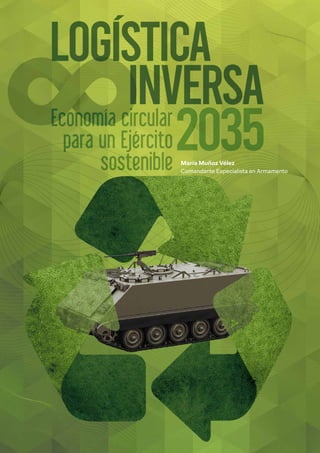 Economía circular
para un Ejército
sostenible
2035
2035
2035
INVERSA
LOGISTICA
María Muñoz Vélez
Comandante Especialista en Armamento
 