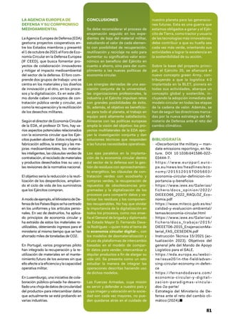 81
LA AGENCIA EUROPEA DE
DEFENSA Y SU COMPROMISO
MEDIOAMBIENTAL
La Agencia Europea de Defensa (EDA)
gestiona proyectos cooperativos en-
tre los Estados miembros y presentó
el1deoctubrede2021elForodeEco-
nomía Circular en la Defensa Europea
(IF CEED), que busca fomentar pro-
yectos de colaboración innovadores
y mitigar el impacto medioambiental
del sector de la defensa. El foro com-
prende dos grupos de trabajo: uno se
centra en los materiales y los diseños
de innovación y el otro, en los proce-
sos y la digitalización. Es en este últi-
mo donde caben conceptos de con-
tratación pública verde y circular, así
como la recuperación y la reutilización
de los desechos militares.
Según el director de Economía Circular
de la EDA, el profesor Di Toro, hay va-
rios aspectos potenciales relacionados
con la economía circular que los Ejér-
citos pueden abordar. Estos incluyen la
fabricación aditiva, la energía y las me-
joras medioambientales, los materia-
les inteligentes, las cláusulas verdes de
contratación, el reciclado de materiales
y productos desechados tras su uso y
las revisiones de la normativa nacional.
El objetivo sería la reducción o la reuti-
lización de los desperdicios, amplian-
do el ciclo de vida de los suministros
que los Ejércitos compran.
Amododeejemplo,elMinisteriodeDe-
fensadelosPaísesBajossehacentrado
en los uniformes y los artículos perso-
nales. En vez de destruirlos, ha aplica-
do principios de economía circular y
ha extraído de estos los materiales re-
utilizables, obteniendo ingresos para el
ministerio al mismo tiempo que se han
ahorrado miles de toneladas de CO2.
En Portugal, varios programas piloto
han integrado la recuperación y la re-
utilización de materiales en el mante-
nimiento futuro de los aviones sin que
elloafectealaeficienciaylacapacidad
operativa militar.
En Luxemburgo, una iniciativa de cola-
boración público-privada ha desarro-
lladouna«hojadedatosdecircularidad
del producto» para intercambiar datos
que actualmente se está probando en
varias industrias.
CONCLUSIONES
Se debe reconsiderar el proceso de
enajenación seguido en los expe-
dientes de baja del material militar,
estudiando el valor de cada elemen-
to con posibilidad de recuperación,
reutilización y reciclaje no solo para
aumentar su significativo valor eco-
nómico en beneficio del Ejército en
cuanto a ahorro, sino para dar cum-
plimiento a las nuevas políticas de
economía circular.
Las sinergias derivadas de una aso-
ciación conjunta de la universidad,
las organizaciones profesionales, la
industria y el Ejército impulsan retos
con grandes posibilidades de éxito.
Si, además, el objetivo es beneficio-
so para todo el planeta, el trabajo en
equipo será altamente satisfactorio.
Alinearse con las políticas europeas
amplía la visión del objetivo: los pro-
yectos multilaterales de la EDA apo-
yan la investigación conjunta y dan
soluciones técnicas que responden
a las futuras necesidades operativas.
Los ejes paralelos en la implanta-
ción de la economía circular dentro
del sector de la defensa son la ges-
tión de residuos con aprovechamien-
to energético, las cláusulas de con-
tratación verdes con ecodiseño y
compras verdes, la recuperación de
repuestos de obsolescencias pro-
gramadas y la digitalización de los
procesos para compartir datos y va-
lorizar los residuos y los componen-
tes recuperables. No hay que olvidar
la importancia de la digitalización en
todos los procesos, como nos ense-
ña el General de brigada y diplomado
de Estado Mayor D. Fernando Dava-
ra Rodríguez —quien trata el tema de
la economía circular digital—, con
los modelos de desmaterialización y
el uso de plataformas de intercambio
basadas en el modelo de compar-
tir datos para vender, intercambiar o
alquilar productos a fin de alargar su
vida útil. Se presenta como un reto
estudiar la manera de integrar las
operaciones descritas haciendo uso
de dichos modelos.
Las Fuerzas Armadas, cuya misión
es servir y defender a nuestro país y
cuya imagen y valoración en la socie-
dad son cada vez mayores, no pue-
den quedarse atrás en el cuidado de
nuestro planeta para las generacio-
nes futuras. Esta es una guerra que
estamos obligados a ganar y el Ejér-
cito de Tierra, como tractor y usuario
de las tecnologías más innovadoras,
debe contribuir a que su huella sea
cada vez más verde, orientando sus
actividades a lograr la excelencia en
la sostenibilidad de su acción.
Sobre la base del proyecto princi-
pal, el Ejército 35, se afianzará el
nuevo concepto green Army, con-
tribuyendo a que la logística 4 0
implantada en la BLET, pionera en
todas sus actividades, abarque un
concepto global y sostenible, in-
cluyendo la adopción inmediata del
modelo circular en todas las etapas
de la cadena de valor. Además, se
han de seguir las directrices marca-
das por la nueva estrategia del Mi-
nisterio de Defensa ante el reto del
cambio climático.
BIBLIOGRAFÍA
- «Decarbonize the military — man-
date emissions reporting», en Na-
ture. DOI 10 1038/d41586-022-
03444-7.
- https://w w w.europarl.euro -
pa.eu/news/es/headlines/eco-
nomy/20151201STO05603/
economia-circular-definicion-im-
portancia-y-beneficios
- https://www.ieee.es/Galerias/
fichero/docs_opinion/2022/
DIEEEO66_2022_RAQLOZ_Eco-
nomia.pdf
- https://www.miteco.gob.es/es/
calidad-y-evaluacion-ambiental/
temas/economia-circular.html
- https://www.ieee.es/Galerias/
fichero/docs_trabajo/2015/
DIEEET06-2015_EnajenacionMa-
terial_FAS_CESEDEN.pdf
- Instrucción Técnica 15/2021 (ac-
tualización 2023). Objetivos del
general jefe del Mando de Apoyo
Logístico para el SALE.
- https://eda.europa.eu/webzi-
ne/issue20/in-the-field/advan-
cing-circular-economy-in-defen-
ce
- https://fernandodavara.com/
economia-circular-y-digitali-
zacion-paradigmas-vincula-
dos-2a-parte/
- Estrategia del Ministerio de De-
fensa ante el reto del cambio cli-
mático (2024).■
 