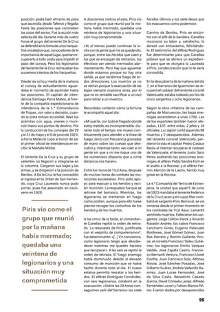 95
posición: podía batir el tramo de pista
que ascendía desde Tafersit y llegaba
hasta las posiciones que coronaban
las cotas del sector. Fue la acción más
selecta del día. Durante más de cuatro
horas el grupo del teniente De la Cruz
sedefendióenlalomadeunosharque-
ños encelados que, conocedores de la
importanciadeaquellugar,queríanre-
cuperarlo a toda costa para impedir el
paso del convoy. Pero los legionarios
del teniente De la Cruz rechazaban los
sucesivos intentos de los harqueños.
Desde las ocho y media de la mañana
el convoy de avituallamiento aguar-
daba el momento de ascender hasta
las posiciones. El capitán de inten-
dencia Santiago Parra Mateo, al fren-
te de la compañía expedicionaria de
intendencia de la 1.ª Comandancia
de Tropas, con valor y decisión, cuan-
do la pista estuvo accesible, llevó las
acémilas con agua, víveres y muni-
ción hasta sus puntos de destino. Por
la conducción de los convoyes del 29
y el 31 de mayo y el 5 de junio de 1923,
a Parra Mateo le cupo el honor de ser
el primer oficial de intendencia en re-
cibir la Medalla Militar.
El teniente De la Cruz y su grupo de
valientes no llegaron a integrarse en
la columna. Cargaron sus bajas y las
armas, y se dirigieron a la posición de
Benítez. A De la Cruz le fue concedido
el ingreso en la Orden de San Fernan-
do, cuya Cruz Laureada nunca pudo
portar, pues fue asesinado en cauti-
verio en 1926.
Piris vio como el
grupo que reunió
por la mañana
había mermado;
quedaba una
veintena de
legionarios y una
situación muy
comprometida
A doscientos metros al este, Piris vio
como el grupo que reunió por la ma-
ñana había mermado; quedaba una
veintena de legionarios y una situa-
ción muy comprometida:
«Yo al menos puedo continuar la lu-
cha con la gente que me va quedando,
porque, entre los heridos que caen y
los que se encargan de retirarlos, los
efectivos van siendo mermados alar-
mantemente. Pero hay que aguantar
donde estamos porque no hay otra
salida, ya que recibimos fuego de to-
das direcciones. Los muertos ya no
se retiran porque la evacuación de las
bajas siempre ocasiona otras, por lo
que no es rentable sacrificar a un vivo
para retirar a un muerto».
Recordaba contento cómo la fortuna
le acompañó aquel día:
«Mi suerte, con todo el fregado donde
estoy metido, es incomprensible. Du-
rante todo el tiempo me muevo con-
tinuamente para atender a la línea de
fuego, lanzo con frecuencia granadas
de mano sobre las cuevas que des-
cubro y, mientras tanto, veo caer a mi
gente sin que a mí me toque uno de
los numerosos disparos que a corta
distancia nos hacen».
EntrelosriscosdeTizziAssa,después
de muchas horas de combate las mu-
niciones escaseaban. Piris pidió apo-
yo para evacuar a los heridos y reci-
bir munición. La respuesta fue que se
retirase del barranco. Mientras, los
legionarios se mantenían en fuego
como podían, aunque para ello fuese
preciso recoger los cartuchos de los
heridos y de los muertos.
A las cinco de la tarde, el comandan-
te Canellas repitió la orden de retira-
da. La respuesta de Piris, justificada
con el «espíritu de compañerismo»6
,
fue determinante: «[…] En conciencia,
como legionario tengo que desobe-
decer mientras me queden heridos
que recuperar». A las seis se repitió la
orden de retirada. El fuego enemigo
había disminuido debido al elevado
consumo de munición que se había
hecho durante todo el día. El nuevo
estatus permitía rescatar a los heri-
dos. El alférez Rodríguez Fernández,
con seis legionarios, colaboró en la
evacuación: «Sobre las 19 horas con-
seguimos salir del barranco los siete
heridos últimos y los siete ilesos que
los evacuamos como podemos».
Camino de Benítez, Piris se encon-
tró con el jefe de la bandera. Canellas
reconoció su labor y, satisfecho, lo
abrazó con entusiasmo, felicitándo-
le. El testimonio del alférez Rodríguez
fue determinante para que Canellas
pidiese que se abriera un expedien-
te para que se otorgara la Laureada
a Piris, condecoración que no le sería
concedida.
En la descubierta de la mañana del día
7, en el barranco de Iguermiren se re-
cuperó el cadáver del teniente coronel
Valenzuela; estaba rodeado por los de
cinco sargentos y ocho legionarios.
Según la obra «Historia de las cam-
pañas de Marruecos», las bajas ene-
migas ascendieron a unas 1700. Las
de los españoles también fueron ele-
vadas, 1107, entre estas, 2 jefes y 18
oficiales. La Legión contó aquel día 68
muertos y 2 desaparecidos. Además
del teniente coronel Valenzuela, per-
dieron la vida el capitán Pedro Casaux
Beola al intentar recuperar el cadáver
de Valenzuela; el teniente Justo Sanz
Perea asaltando las posiciones ene-
migas; el alférez Pablo Sendra Font en
el asalto a la Rocosa; y el alférez Fer-
mín Alarcón de la Lastra, herido muy
grave en la Rocosa.
La 4.ª Compañía del Tercio de Extran-
jeros, la unidad que aquel 5 de junio
de1923mandabaeltenienteFederico
de la Cruz Lacaci y en cuyas filas com-
batió el sargento Piris Berrocal, se vio
inmersa desde el primer momento en
los combates de Tizzi Assa. Lamentó
veintitrésmuertos.Fallecieron lossar-
gentos Jorge Dikton Parck y Ricardo
Navalón Andrés; los cabos Francisco
Lancharro Ginés, Eugenio Palazuelo
Bordones, José Gómez Gómez, Juan
Bas Herrero y Ramón Gallardo Pon-
ce; el corneta Francisco Tadeu Gutié-
rrez; los legionarios Emilio Vázquez
Valdés, José Zapata Castro, Francis-
co Bernardi Ventura, Francisco Lloret
Onofre, Juan Francisco Sola, Alfonso
Novoa, José Sánchez Posadas, José
Gilberto Suárez, Andrés Vallecillo Ra-
mírez, Juan Lucas Fernández, José
da Silva Costa, Benedicto Casado
García, David Consela Laínez, Alfredo
Fernández Lucort y Fabián Blanco Pé-
rez. Fueron dados por desaparecidos
 