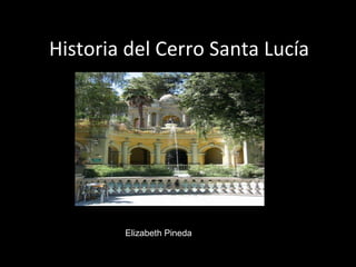 Historia del Cerro Santa Lucía Elizabeth Pineda 