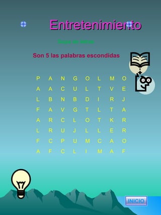 Entretenimiento Sopa de letras Son 5 las palabras escondidas  P A N G O L M O A A C U L T V E L B N B D I R J F A V G T L T A A R C L O T K R L R U J L L E R F C P U M C A O A F C L I M A F INICIO 