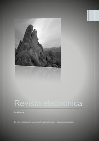 Revista electronica 
La Musica 
En esta revista se podra encontrar el origen de la musica y algunas caracteristicas . 
 