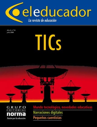Año 4, n.º14
julio 2008
La revista de educación
TICs
Mundo tecnológico, novedades educativas
Narraciones digitales
Pequeños cuentistas
 