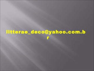 litterae_deco@yahoo.com.b
             r
 