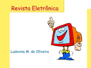 Revista Eletrônica




Ludovina M. de Oliveira
 
