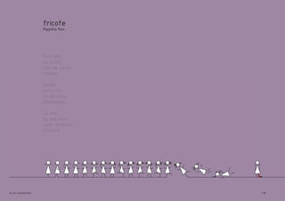 fricote
                Magnólia Reis




                Pois bem
                eu assim
                aula de salsa
                rebolei.

                Ia bem
                até o fim
                eu descalça
                despenquei.

                Lá vem
                eu sem mim
                calor da dança
                tropecei.




elis::sapatos                    18
 