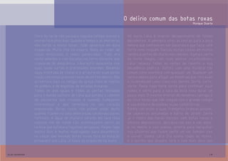 O delírio comum das botas roxas
                                                                                                                Munique Duarte


                Cinco da tarde não pousava naquele relógio imenso e     Há muito Lália é inverno decepcionante de folhas
                imundo há muitos dias. Quando o tempo e as amoreiras    decadentes. A amoreira virou as costas para a doce
                não estão a nosso favor, tudo apodrece em data          menina que sonhava em ser bailarina e que fazia café
                esquecida. Muito frio na espera. Nada ao redor de       forte como ninguém. Dançou muitas valsas em muitos
                casas minúsculas e redes penduradas. Tudo era           verões quentes de chafarizes límpidos. Agora o vento
                muito amarelo e com escadas na terra distante que       do leste chegou com suas pestes inconfundíveis.
                chamaram de impaciência. Lália está impaciente com      Lália repassa todas as noites ao relento a sua
                suas saias curtas e pretensões enormes. Bebendo         decadência poética. Sofreu com uma história tão
                água infectada de chafariz e arrastando suas botas      comum como acontece com qualquer um. Qualquer um
                roxas com meias grossas roxas de um tom abaixo. Não     servia depois para afogar as memórias que restavam
                acreditava mais no relógio da igreja cheio de restos    e incomodavam como cravo nos dentes. Sorte, sorte,
                de pombos e de migalhas de miradas humanas.             sorte. Pedia toda noite sorte para continuar seus
                Todos os dias iguais e todas as portas fechadas         rumos e sorte para a sola da bota roxa durar um
                para o mundo solteiro de Lália que perdeu o caminho     pouco mais. O inverno interior de mesmices castiga. E
                da passarela que cruzava a avenida fumegante            as cinco horas que não chegam com o grande relógio
                interminável e que terminava no seu coração             e sua moldura de pombas sujas catedráticas.
                empoeirado. Botas roxas não podem andar muito           Sonha com anjos e suas trombetas brancas polidas,
                quando trazem na sola lembranças cardiovasculares       de cabeleiras arrumadas e hálito de jardim. Sente
                terríveis. A água de chafariz servida em taça rosa      já o cheiro das horas mornas, sem botas roxas e
                naquele fim de tarde tão aconchegante perto da          olhares depressivos, descalça nos pés e nas mãos,
                lareira que estalava fagulhas perigosas. Pegou fogo     e na mente e nos planos, pronta para mergulhar
                muitos dias e muitas madrugadas para desembocar         nos afazeres que fazem sentir um ser humano vivo
                no calçar das mesmas botas roxas fora da estação        e vivível. Sonha, Lália. Ela sonha todas as noites,
                primaveril que Lália já havia se esquecido há muito.    e o gatilho que dispara terá o som mais doce das


elis::sapatos                                                                                                              19
 