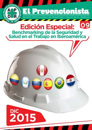 PÁG
El Prevencionista / Revista especializada en Seguridad y Salud en el Trabajo / Edición 09 Año 2015
09
E D I C I Ó N
REVISTA ESPECIALIZADA EN SEGURIDAD Y SALUD EN EL TRABAJO
PrevencionistaEl
Edición Especial:
Benchmarking de la Seguridad y
Salud en el Trabajo en Iberoamérica
DIC
2015
 