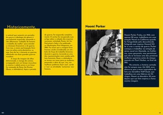 Naomi Parker
Naomi Parker Fraley, em 1942, com
apenas 20 anos, trabalhava em uma
estação Naval na Califórnia quando
foi fotografada pelo desconhecido
fotógrafo que inspirou Howard Mil-
ler a criar o cartaz de guerra. Parker
começou a trabalhar na estação de
aérea naval em Alameda, na Califór-
nia, como garçonete, mas permitiram
que ela se tornasse uma das primeiras
mulheres operárias antes do ataque
japonês em Pearl Harbor, no final de
1941.
	 No entanto, a história contada
não foi sempre essa. Até 2015, acre-
ditava-se que a musa inspiradora da
foto era Geraldine Hoff Doyle, que
trabalhou em uma fábrica em Mi-
chigan. Naomi só descobriu 30 anos
depois que sua foto inspirou a famo-
síssima imagem.
é notável que somente em períodos
de guerra a ideologia de gênero é
parcialmente esquecida, passando a
não diferenciar “trabalho de homem
x trabalho de mulher” para atender
a interesses financeiros e de guerra.
Com isso, a maior participação femi-
nina na esfera extra-doméstica, ou
seja, fora do lar, é durante as guerras,
sobretudo nas duas grandes guerras
mundiais.
	 A moça da imagem de olhar
determinado, a manga da camisa
arregaçada com um bíceps musculoso
à mostra e cabelo preso a um lenço
foi nomeada de Rosie the Riveter
(Rosie, a rebitadeira). Após o período
Historicamente,
de guerra, foi esquecida completa-
mente. O cartaz foi recuperado num
artigo sobre a coleção dos arquivos
nacionais, intitulado Poster Art for
Patriotism’s Sake e foi publicado
na Washington Post Magazine, em
1982. Foi assim que a imagem ficou
famosa, sendo considerada um sím-
bolo da força de trabalho feminina
durante a guerra, tornando-se uma
das representações mais usadas pela
luta feminista. Rosie, a rebitadeira,
se tornou um ícone para as mulheres,
passando a ideia de que “sim, nós
mulheres podemos fazer isso!”, sendo
o “isso” as atividades “exclusivas” aos
homens.
20 21
 