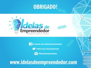 OBRIGADO!
www.ideiasdeempreendedor.com
facebook.com/ideiasdeempreendedor
twitter.com/Ideiasempreende
@ideiasdeempreendedor
 