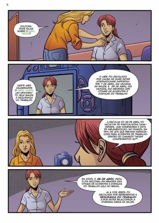 DOUTORA,
PODE FALAR
SOBRE O ABRIL
VERDE?
NESTE MÊS
CELEBRAMOS
O ABRIL VERDE,
UM MOVIMEN-
TO PELA SAÚDE
E SEGURANÇA
NO TRABALHO.
O MÊS FOI ESCOLHIDO
POR CAUSA DE DUAS DATAS
INTERNACIONAIS IMPORTAN-
TES: 7 DE ABRIL, DIA MUNDIAL
DA SAÚDE, E 28 DE ABRIL, DIA
MUNDIAL EM MEMÓRIA DAS
VÍTIMAS DE ACIDENTES E
DOENÇAS DO TRABALHO.
A ESCOLHA DO 28 DE ABRIL FOI
INICIATIVA DE SINDICALISTAS CANA-
DENSES. UMA HOMENAGEM À DATA
DE IMPLEMENTAÇÃO, NO CANADÁ, EM
1914, DE LEIS QUE PREVIAM INDENIZA-
ÇÕES PARA ACIDENTES DE TRABALHO,
DENTRO DO CHAMADO “WORK
COMPENSATION ACT”.
JÁ A COR VERDE, FOI
ESCOLHIDA POR REPRESENTAR A
SEGURANÇA DO TRABALHO
E POR ESTAR RELACIONADA A
DIVERSAS ÁREAS DA SAÚDE.
EM 2005, O 28 DE ABRIL VIROU
O DIA NACIONAL EM MEMÓRIA DAS
VÍTIMAS DE ACIDENTES E DOENÇAS
DO TRABALHO AQUI NO BRASIL.
8
 