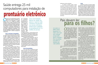 C
erca de cinco mil Unidades Básicas de Saúde
(UBS) do país receberam do Ministério da
Saúde, 25 mil computadores. A medida
beneficia mais de 15,1 milhões de brasileiros
atendidos por essas unidades, distribuídas em 486
municípiose17estados.Oequipamentoreunirá,por
meio do prontuário eletrônico, todas as informações
de acolhimento do paciente nas diferentes áreas,
como pediatria e ginecologia, possibilitando que
o profissional de saúde possa ter acesso de forma
mais rápida e organizada às informações, o que
dará maior agilidade no atendimento. O Ministério
da Saúde investiu R$ 91,2 milhões na aquisição dos
computadores.
Veja os municípios contemplados
Atualmente, grande parte das UBS contempla-
das registra o histórico do paciente de forma manual,
em papel. A utilização de sistema eletrônico amplia
o acesso e a qualidade da assistência prestada à po-
pulação, tornando o atendimento mais eficiente. Os
computadores entregues já trazem a nova versão
do prontuário eletrônico para a atenção básica, que
foi disponibilizado pela pasta a partir do último mês
de julho. Todos os municípios do país e as 40,7 mil
Unidades Básicas de Saúde existentes podem acessar
gratuitamente a versão 2.0 do software (e-SUS AB),
que traz novas funcionalidades.
Para o ministro da Saúde, Arthur Chioro, é
importante que os municípios mantenham a versão
do e-SUS AB atualizada. “Nossa prioridade é tornar
cada vez melhor o acompanhamento dos pacientes
atendidos no Sistema Único de Saúde, reunindo em
um único sistema todo o histórico de atendimento de
cada cidadão. Isso representa agilidade e organização
tanto para o usuário dos serviços públicos de saúde
quanto para os profissionais de saúde. Sabemos que
com saúde todo ganho de tempo é importante. A me-
dida também vai ajudar ainda mais no fluxo de trans-
missão das informações entre município e Ministério
da Saúde”, destaca o ministro.
A estratégia integra o Projeto de Formação e
Melhoria da Qualidade de Rede de Atenção à Saúde
(QualiSUS-Rede), que envolve os 17 estados prioriza-
Saúde entrega 25 mil
computadores para instalação de
prontuário eletrônicoCinco mil Unidades
Básicas de Saúde vão
passar a registrar todo
o histórico do paciente
em sistema eletrônico,
dando maior agilidade
ao atendimento de 15,1
milhões de pessoas
dos na distribuição
dos computadores
em projetos para o
desenvolvimento de
iniciativas de inova-
ção e qualidade da
gestão do SUS e do
cuidado ao usuário.
Todos os 486 muni-
cípios beneficiados
aderiram à iniciati-
va. Foram também
distribuídas 5.088
impressoras térmi-
cas capazes de imprimir o Cartão Nacional do SUS
na hora, agilizando o atendimento do paciente. A mo-
dernização dos processos também representa ganho
para os profissionais de saúde na hora da coleta e con-
solidação das informações pelo sistema.
A plataforma 2.0 foi desenvolvida a partir de
convênio entre o Ministério da Saúde e a Universi-
dade Federal de Santa Catarina (UFSC). O software
é capaz de organizar a gestão do funcionamento das
unidades básicas, além de permitir que todo o históri-
co do paciente fique reunido no prontuário eletrônico
sem necessidade de papel. Dos 25 mil computadores,
4,9 mil são servidores, ou seja, conseguem armazenar
os dados colhidos em todos os computadores da uni-
dade de saúde.
Novas funcionalidades
Com a nova versão, os profissionais de saúde
passam a ter acesso a novos módulos de acompanha-
mento ao paciente, como o campo de pré-natal, onde
são adicionadas informações importantes sobre a mu-
lher nesta condição em um cartão digital dentro do
prontuário eletrônico. São informações que podem
ser acompanhadas por profissionais que realizam esse
procedimento. No módulo de saúde bucal, os cirur-
giões dentistas poderão interagir com um odontogra-
ma eletrônico, onde são feitos registros da situação
de cada dente do paciente garantindo a continuidade
do cuidado em saúde bucal a cada atendimento. An-
tes da versão 2.0 do prontuário eletrônico esse acom-
panhamento era feito manualmente.
Os gestores municipais também poderão
acompanhar a demanda de trabalhadores e gesto-
res das unidades de saúde pelo prontuário eletrôni-
co 2.0 porque nele estará registrada a produção de
cada profissional da equipe. Além disso, a nova versão
vem com um aplicativo para tabletes na plataforma
Android que poderá ser utilizado pelos Agentes Co-
munitários de Saúde nas atividades de cadastramento
de indivíduos, domicílios, além do registro das visitas
domiciliares.
SISAB
O Ministério da Saúde vem adotando medidas
para estruturar o Sistema de Informação da Atenção
Básica em nível nacional com o objetivo de informati-
zar o processo de trabalho e qualificar a informação.
Por isso, até janeiro de 2016, todas as mais de 40,7 mil
Unidades Básicas de Saúde (UBS) do país deverão en-
caminhar informações de procedimentos das unidades
pelo Sistema de Informação em Saúde para Atenção
Básica (SISAB). O objetivo do Ministério é integrar os
diversos sistemas de informação oficiais existentes,
reduzindo a necessidade de registrar informações si-
milares em mais de um instrumento (fichas/sistemas).
O
incentivo à leitura desde cedo
é fundamental na formação
pessoal, intelectual, íntima e
até mesmo profissional dos pequenos.
Os pais, como principais figuras de
referência,sãoessenciaisparaqueogosto
por ler seja tomado pelos filhos. A leitura
feita logo no começo da infância ajuda
as crianças a explorarem sentimentos, a
própria imaginação e ideias de um jeito
divertido e natural.
Além de estreitar os vínculos com
os pais, os benefícios da leitura não param
por aí. Uma pesquisa do departamento
de Sociologia da Universidade de Oxford
reforça que ler durante a adolescência au-
menta as chances de uma vida profissional bem-suce-
dida.
Vale acrescentar que ler traz maior capacida-
de de raciocínio, embasamento intelectual e facilidade
para a criança se comunicar e se expressar – visto que
a linguagem está estreitamente ligada ao pensamento.
Também ajuda o pequeno a ser um leitor assíduo e ter
prazer em ler, sem contar que ler e escrever se tornará
uma tarefa mais fácil para aquelas que têm contato com
livros antes da pré-escola.
A obra Oswaaaaaldo!, da editora DCL, é exem-
plo do quão importante os livros são na fase de apren-
dizado da criança. O título traz um macaquinho muito
Ler para os
filhos desde
pequenos é a
chave para que
eles cresçam
preparados
para o mundo e
bem sucedidos
em todos os
âmbitos da
vida adulta
Pais devem ler
para os filhos?
divertido e espoleta – e por isso, identificável com as
crianças –  que durante as aventuras que passa na reser-
va, vai ensinando aos pequenos leitores nomes de diver-
sos animais exóticos, enquanto soletra o alfabeto todo.
Sem que a criança perceba, ela adquire novos
léxicos para seu vocabulário e ainda tem seu primeiro
contato com o alfabeto de modo tão divertido que, com
certeza, vai querer repetir a dose!
Outro título que evidencia a importância dos li-
vros no desenvolvimento da moral dos pequenos é o
livro Betina Quero-Quero, também da editora DCL.
Betina é uma criança que, assim como todas, já nasce
sabida e com o “quero!” na ponta da língua. No come-
ço, os papais encantados com a filhinha acham tudo en-
graçado. Depois, a coisa começa a complicar. A garoti-
nha começa a querer tudo e não sabe discernir o que é
seu e o que não é: quer tudo de todos.
Assim como (e junto com) a Betina, a criança
pode entender que ser é mais importante do que ter;
que ouvir respostas negativas não é o fim do mundo e
que não é preciso (nem devido) querer tudo para ser
feliz – e fazer as pessoas ao redor felizes também!
Nada melhor que os pais permanecerem
presentes nesse momento em que a aprendizagem
acontece simultânea à diversão. A conversa que o li-
vro proporciona num clima descontraído e de cari-
nho entre pais e filhos é importantíssimo não só pelos
temas abordados, mas também porque cada instante
de leitura com o papai e a mamãe, são únicos para
qualquer criança.
26 27AGO / 2015 Revista Entre LagosRevista Entre Lagos AGO / 2015
 