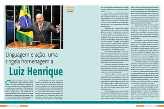 Linguagem e ação, uma
singela homenagem a
Luiz Henrique
C
antarolava um brasileiro - Eu nasci... há dez
mil anos atrás... Enfim, saímos das cavernas
e do som de grunhidos para chegarmos ao
3D numa velocidade que só o tempo pode contar. E
o mundão continua a girar, girar...! Não avança com
a mesma rapidez são as ideias, democratizadas
desde a antiga Grécia.  Elas envelhecem, se
renovam e prevalecem. Para se constatar a evolução
humana não é necessário voltar ao passado, a não
ser como referência histórica. Basta prosseguirmos
no caminho e caminhar para alcançar LUZ!
ARTUR
HUGEN
Jornalista
Tive sorte grande ao conviver, no Congresso
brasileiro, os últimos anos de vida do lendário cata-
rinense.  Dizia ele que, na vida pública, as ações só
se tornam realidade a partir das ideias amadurecidas
com o conhecimento, com a inclusão de ingredientes
de sustentabilidade, planejamento, convivência pací-
fica, sonhos. Apenas dois exemplos, enquanto Go-
vernador de Santa Catarina, por dois mandatos, Luiz
Henrique ligou os 192 municípios por asfalto a malha
rodoviária do estado já existente. Descentralizou a
Administração criando Secretárias de Estado Regio-
nais, cujas prioridades são decididas por um Conselho
formado por lideranças dos municípios das diversas
regiões.
É bom lembrar que sua vida foi de dedicação a
coisa pública. Lutou a luta do bem e venceu. O arguto
líder, no Senado, foi relator da Lei do novo Código
Florestal Brasileiro, em três comissões da casa, fato
inédito. Com maestria, conduziu o processo, agluti-
nou forças e tornou realidade “a mais avançada legis-
lação do mundo”, dizia, na preservação das florestas
que ainda restam. 
Negociador nato,  celebrou vários Tratados
Internacionais, entre eles, o Acordo com a China das
agências espaciais dos dois países para o lançamento
de satélites;  a Escola do Teatro Bolshoi no Brasil é
um projeto cultural em pleno desenvolvimento, cuja
grandeza se verifica pela extensão social, dimensão
cultural e pela abrangência educacional que alcança
com seus propósitos e atividades. Uma verdadeira
ponte cultural entre o Brasil e a Rússia.  Instalada na
cidade de Joinville, em Santa Catarina, desde 15 de
março de 2000, a Escola do Teatro Bolshoi no Brasil é
a única extensão do Teatro Bolshoi no mundo.  
Não lhe passou despercebido, outros tantos
tratados, nas diversas áreas da indústria  e  do agrone-
gócio – onde conquistou na França o selo de único Es-
tado livre da febre aftosa dos bovinos, sem vacinação.
Estima-se que em 2050 o planeta terá uma população
de 50 bilhões de pessoas, onde o Brasil torna-se-á um
grande celeiro de alimentos para o mundo. 
Nas reuniões semanais da Comissão de Rela-
ções Exteriores e Defesa Nacional do Senado ou nas
palestras proferidas em diversos países do mundo
Luiz Henrique sempre trouxe ensinamentos de diplo-
macia e de novos horizontes para todos.
Visionário, pragmático e tantos outros adje-
tivos, caracterizaram seu desempenho político que
desnecessário se faz citá-los. Entretanto, lembro dos
seus esclarecedores pronunciamentos da Tribuna do
Senado Federal, sobre os mais diversos temas. Uma
vez, trouxe a reflexão o trabalho de All Gore em seu
livro – O Futuro – que aborda a riqueza dos EU,  a
qual - 95% - está nas mãos, de pouco menos, de 500
famílias americanas.
Em outro momento, citou o livro do francês
Thomas Piketty, O Capital do Século XXI,  sensação
mundial do momento, que é recheado de dados his-
tóricos e teóricos. O principal argumento de Piketty
é que a riqueza (que tende a se concentrar em poucas
mãos) cresce mais rapidamente do que a economia,
de modo que aqueles que já possuem muita riqueza
vão se tornando cada vez mais ricos em relação a to-
dos os outros. Supostamente, esta seria uma caracte-
rística inevitável do capitalismo. Mas qual seria então
a prova de que a riqueza cresceu mais rápido do que a
economia? Piketty incita o mundo civilizado a orques-
trar uma nova forma de distribuição da riqueza global,
sob pena do planeta entrar em colapso. 
Não poderíamos deixar de lembrar também
o provocador mestre do cinema francês, Jean-Luc
Godard que aos 84 anos,  subverteu as convenções
da linguagem cinematográfica até, aparentemente,
decretar seu fim. Mas “Adeus à Linguagem” é apoca-
líptico apenas no título. Se há algo que marca o filme
é a sobreposição. De elementos visuais, citações filo-
sóficas e políticas. 
Um homem lê o que o historiador Solzhenit-
syn escreveu sobre os gulags soviéticos e, enquanto
folheia o livro, cita o Google e divaga sobre o uso do
dedo polegar – o polegar opositor que diferencia o
homo sapiens e, no plano seguinte, é usado no toque
da tela de um smartphone para acelerar o acesso a
informações históricas. Em segundos, Godard lança
várias provocações que põem em perspectiva toda a
trajetória do homem ocidental e a linguagem babilôni-
ca porque passamos,  desde os longínquos  grunhidos
ate a chegada, como falei anteriormente, hoje, ao 3D. 
Luiz Henrique sempre teve uma linguagem
coerente com suas ações. Fez vir a tona ideias de
se aproveitar melhor as “Terras Raras” do Brasil que
muito haverão de contribuir para a nova Revolução
Bio-Economica-Industrial, que está logo ali, na esqui-
na.  Despertou a questão da Biodiversidade brasileira,
a maior do planeta. Bola da vez a ser aprovada pelos
parlamentares. Criou a Comissão Senado do Futuro. 
Defendeu uma Reforma Política consensual, acima de
tudo, de interesse dos brasileiros -  um novo Pacto
Federativo com a missão de distribuir, com equidade,
a riqueza do país, entre estados e municípios.
Assim, o exemplo de homem público se agi-
ganta e se torna presente, pelo que indicou à comu-
nidade catarinense, brasileira e internacional, e que
poderemos avançar no  caminho  com  segurança e
igualdade.  Foi factual,  aglutinador, deixou importes
feitos e sinalizou previsões de importantes realiza-
ções para nosso país que advirão, muito além do seu
tempo, Luiz Henrique!
12 13AGO / 2015 Revista Entre LagosRevista Entre Lagos AGO / 2015
 