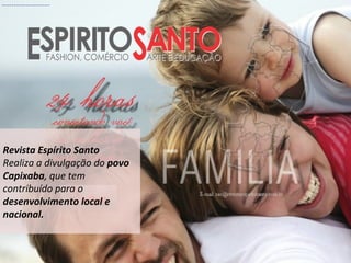 Revista Espírito Santo
Realiza a divulgação do povo
Capixaba, que tem
contribuído para o
desenvolvimento local e
nacional.
 