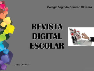 REVISTA DIGITAL ESCOLAR Curso 2010/11 Colegio Sagrado Corazón Olivenza 