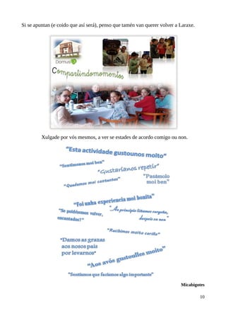 Si se apuntan (e coido que así será), penso que tamén van querer volver a Laraxe.
Xulgade por vós mesmos, a ver se estades de acordo comigo ou non.
Micabigotes
10
 