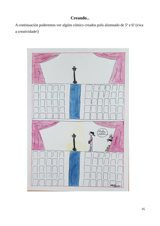 Creando...
A continuación poderemos ver algúns cómics creados polo alumnado de 5º e 6º (viva
a creatividade!)
16
 