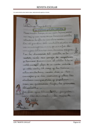 REVISTA ESCOLAR
CPR “MONTE CHULLO” Página 62
Un cuento hecho entre toda la clase, cada alumno/a aporta un trocito.
 