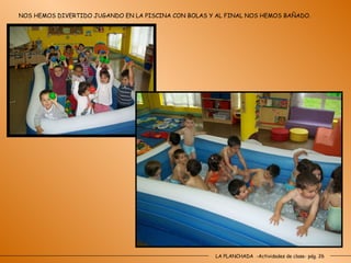 LA PLANCHADA  -Actividades de clase- pág. 26 NOS HEMOS DIVERTIDO JUGANDO EN LA PISCINA CON BOLAS Y AL FINAL NOS HEMOS BAÑADO. 
